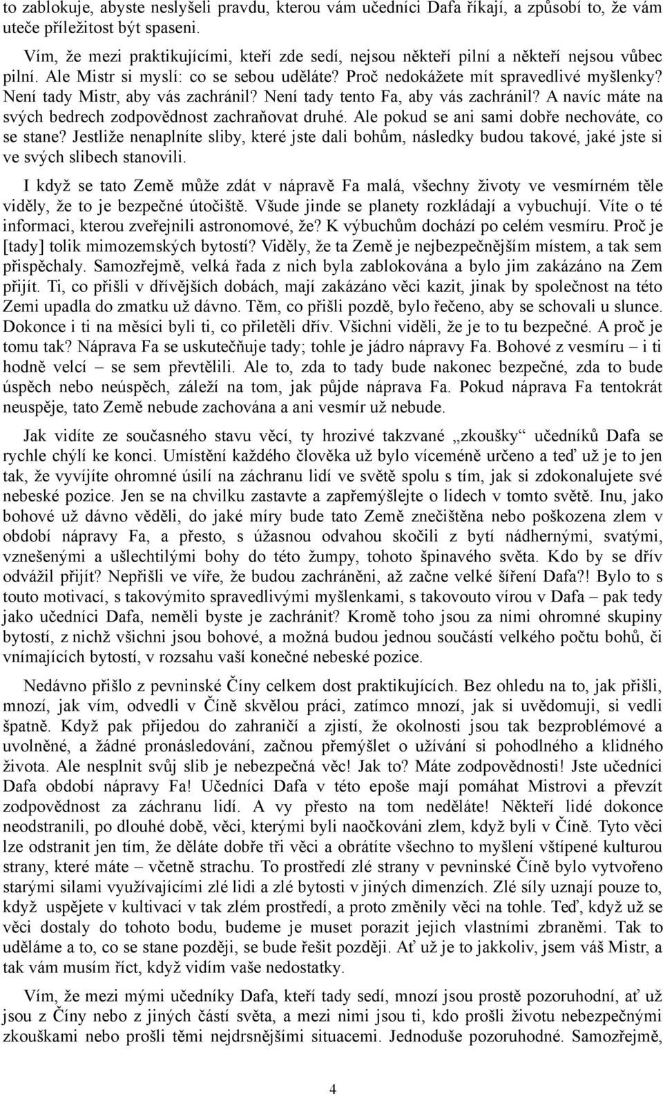 Není tady Mistr, aby vás zachránil? Není tady tento Fa, aby vás zachránil? A navíc máte na svých bedrech zodpovědnost zachraňovat druhé. Ale pokud se ani sami dobře nechováte, co se stane?