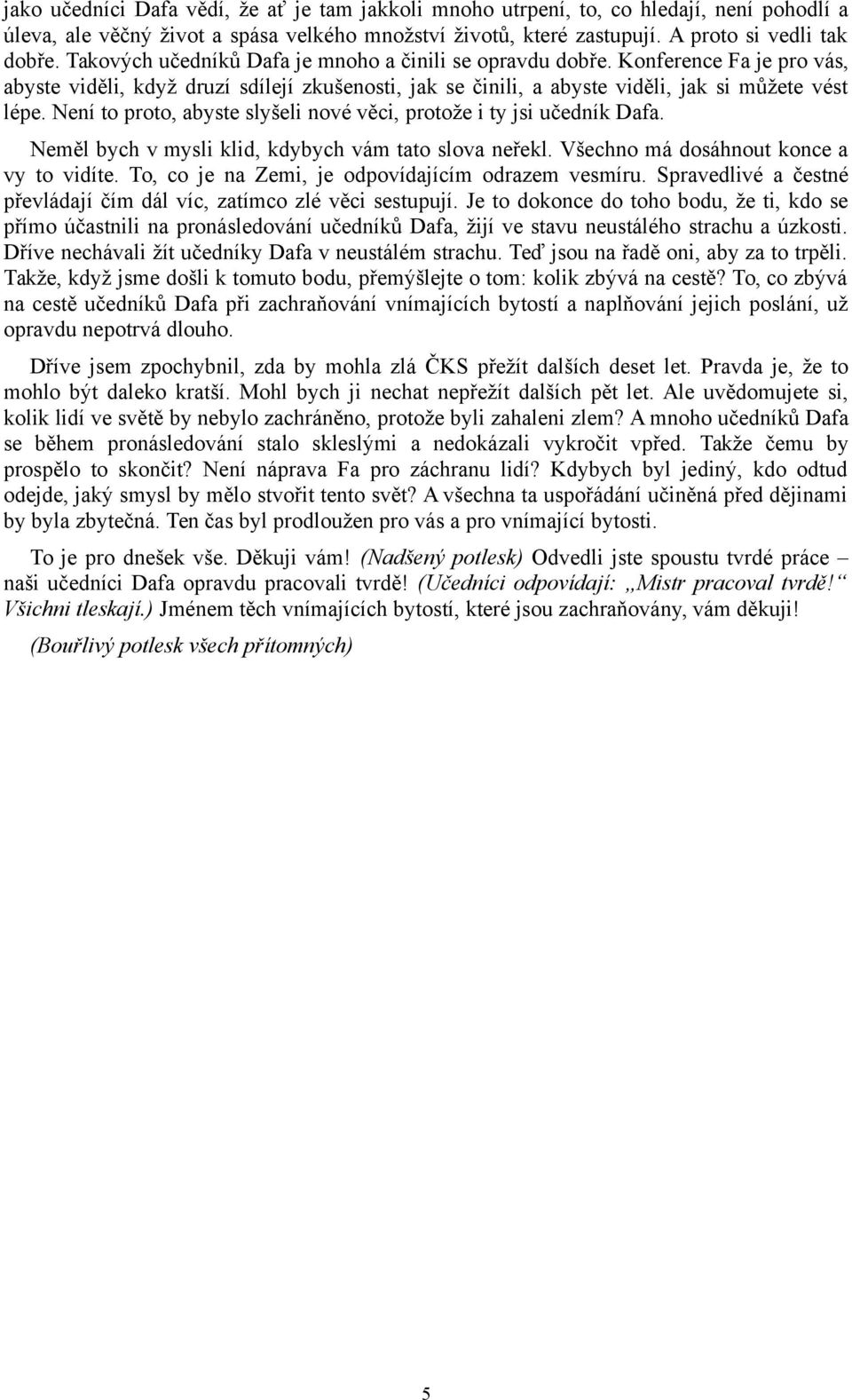 Není to proto, abyste slyšeli nové věci, protože i ty jsi učedník Dafa. Neměl bych v mysli klid, kdybych vám tato slova neřekl. Všechno má dosáhnout konce a vy to vidíte.