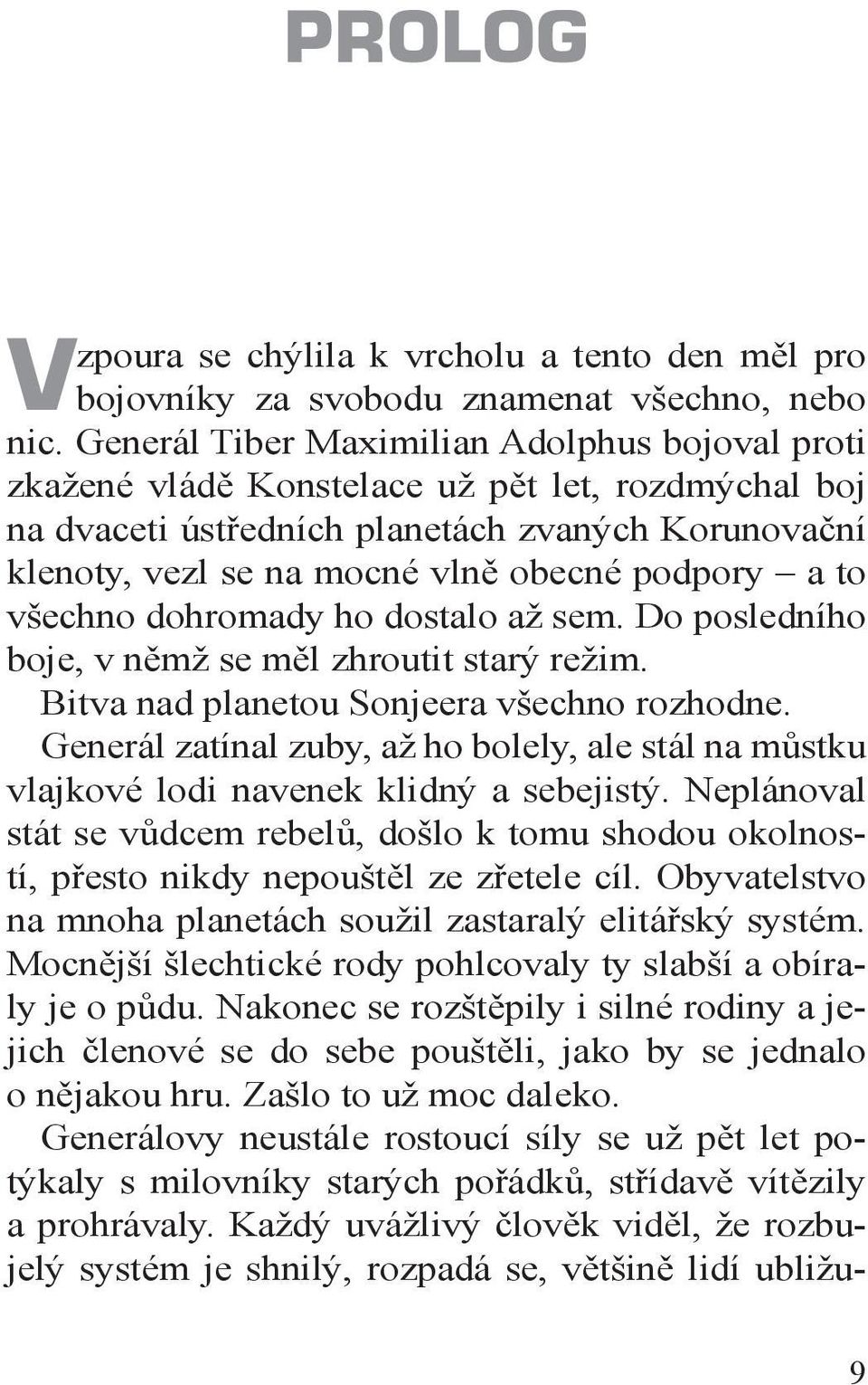 to všechno dohromady ho dostalo až sem. Do posledního boje, v němž se měl zhroutit starý režim. Bitva nad planetou Sonjeera všechno rozhodne.