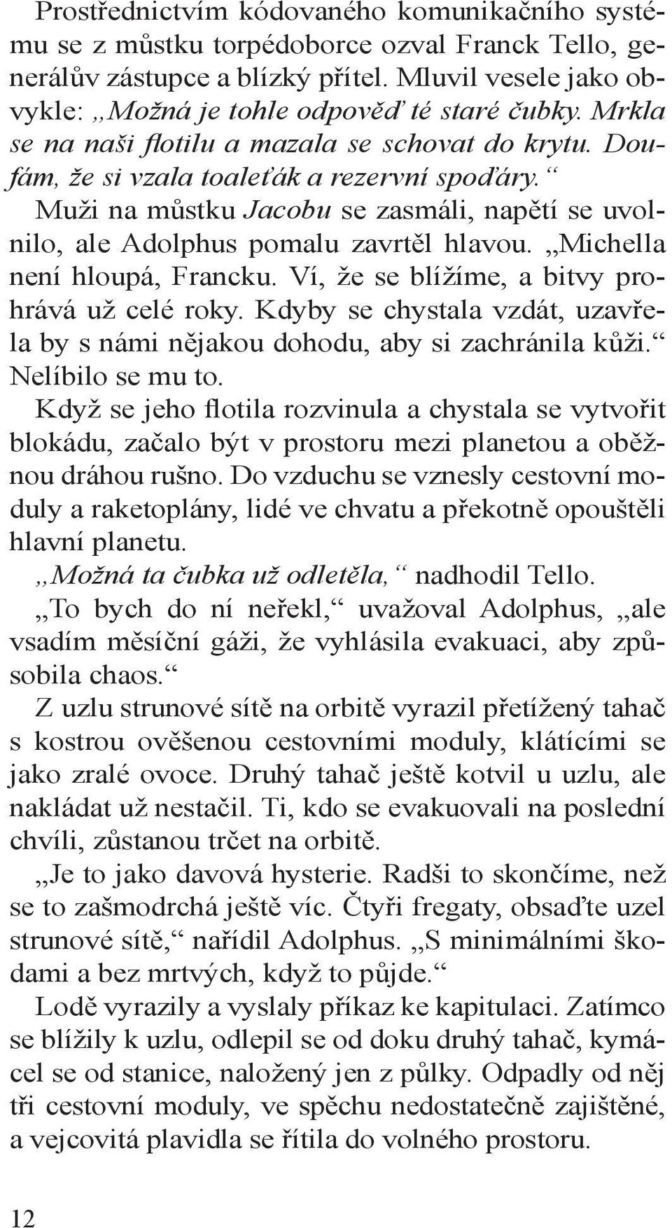 Michella není hloupá, Francku. Ví, že se blížíme, a bitvy prohrává už celé roky. Kdyby se chystala vzdát, uzavřela by s námi nějakou dohodu, aby si zachránila kůži. Nelíbilo se mu to.