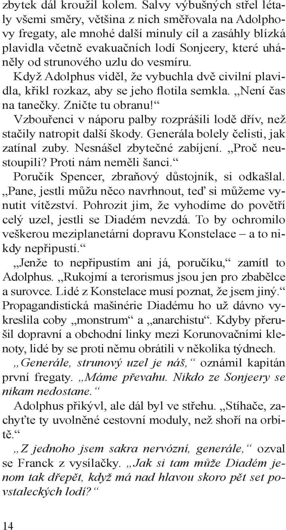 strunového uzlu do vesmíru. Když Adolphus viděl, že vybuchla dvě civilní plavidla, křikl rozkaz, aby se jeho flotila semkla. Není čas na tanečky. Zničte tu obranu!