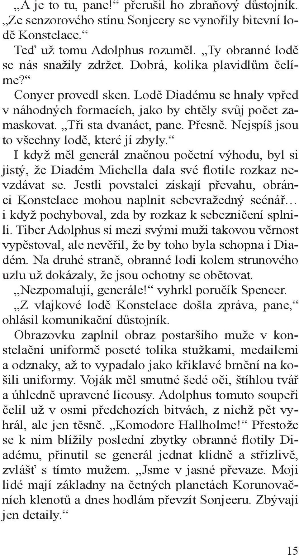 Nejspíš jsou to všechny lodě, které jí zbyly. I když měl generál značnou početní výhodu, byl si jistý, že Diadém Michella dala své flotile rozkaz nevzdávat se.