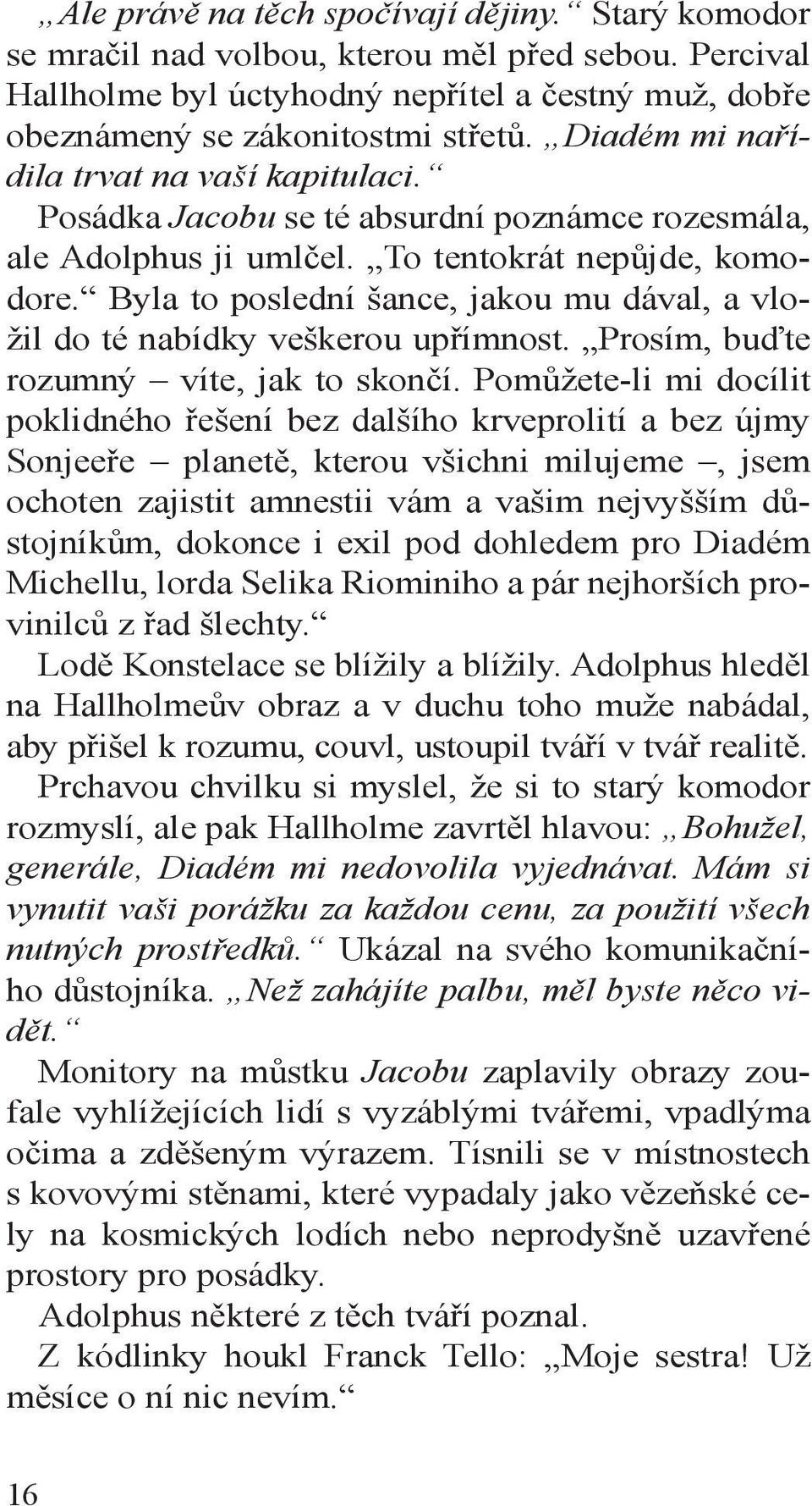 Byla to poslední šance, jakou mu dával, a vložil do té nabídky veškerou upřímnost. Prosím, buďte rozumný víte, jak to skončí.