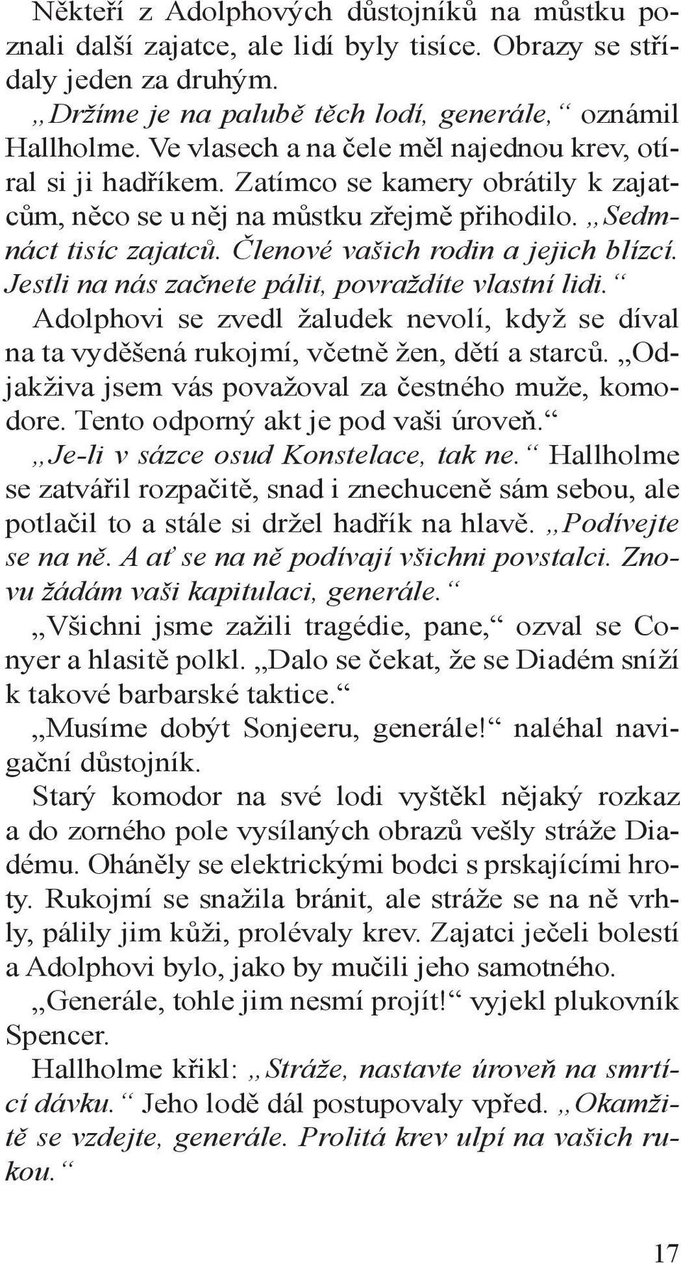 Členové vašich rodin a jejich blízcí. Jestli na nás začnete pálit, povraždíte vlastní lidi. Adolphovi se zvedl žaludek nevolí, když se díval na ta vyděšená rukojmí, včetně žen, dětí a starců.