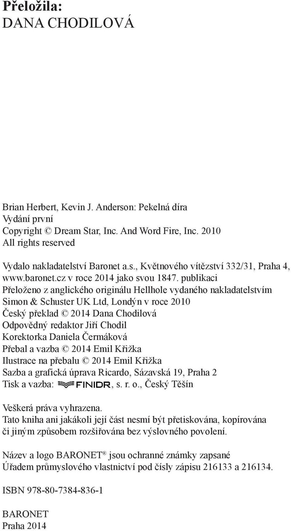 publikaci Přeloženo z anglického originálu Hellhole vydaného nakladatelstvím Simon & Schuster UK Ltd, Londýn v roce 2010 Český překlad 2014 Dana Chodilová Odpovědný redaktor Jiří Chodil Korektorka