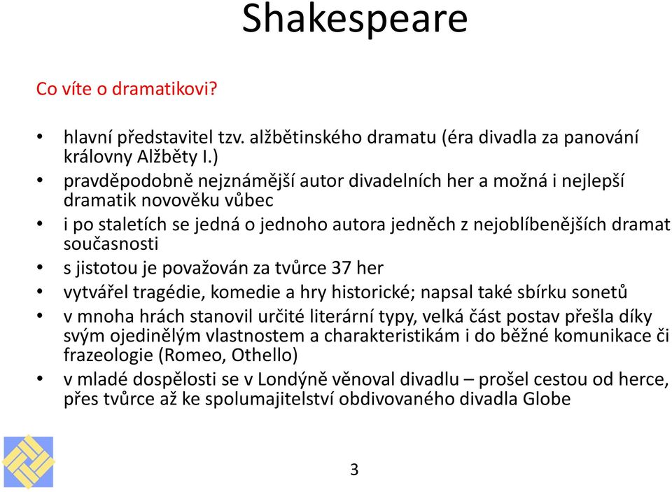 jistotou je považován za tvůrce 37 her vytvářel tragédie, komedie a hry historické; napsal také sbírku sonetů v mnoha hrách stanovil určité literární typy, velká část postav přešla