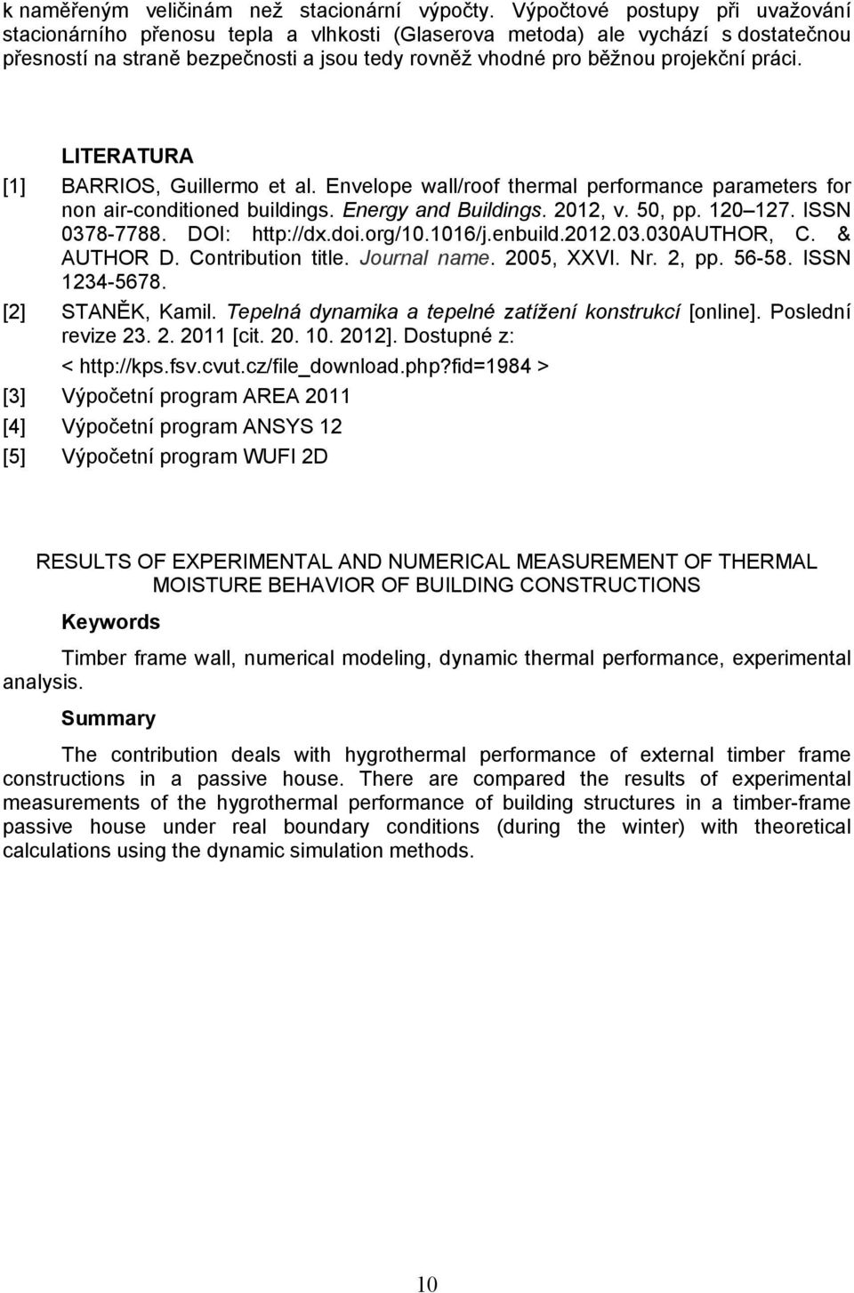 práci. LITERATURA [1] BARRIOS, Guillermo et al. Envelope wall/roof thermal performance parameters for non air-conditioned buildings. Energy and Buildings. 2012, v. 50, pp. 120 127. ISSN 0378-7788.