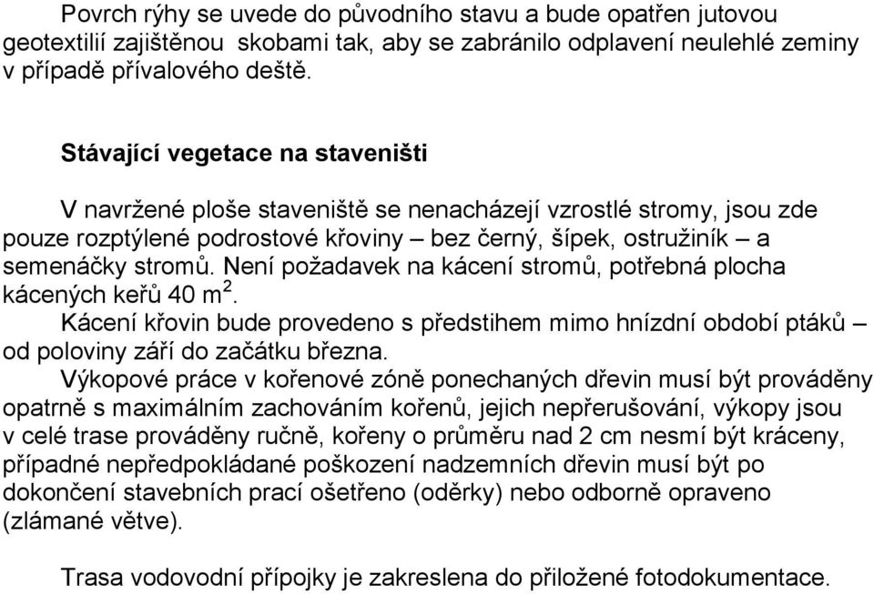 Není požadavek na kácení stromů, potřebná plocha kácených keřů 40 m 2. Kácení křovin bude provedeno s předstihem mimo hnízdní období ptáků od poloviny září do začátku března.