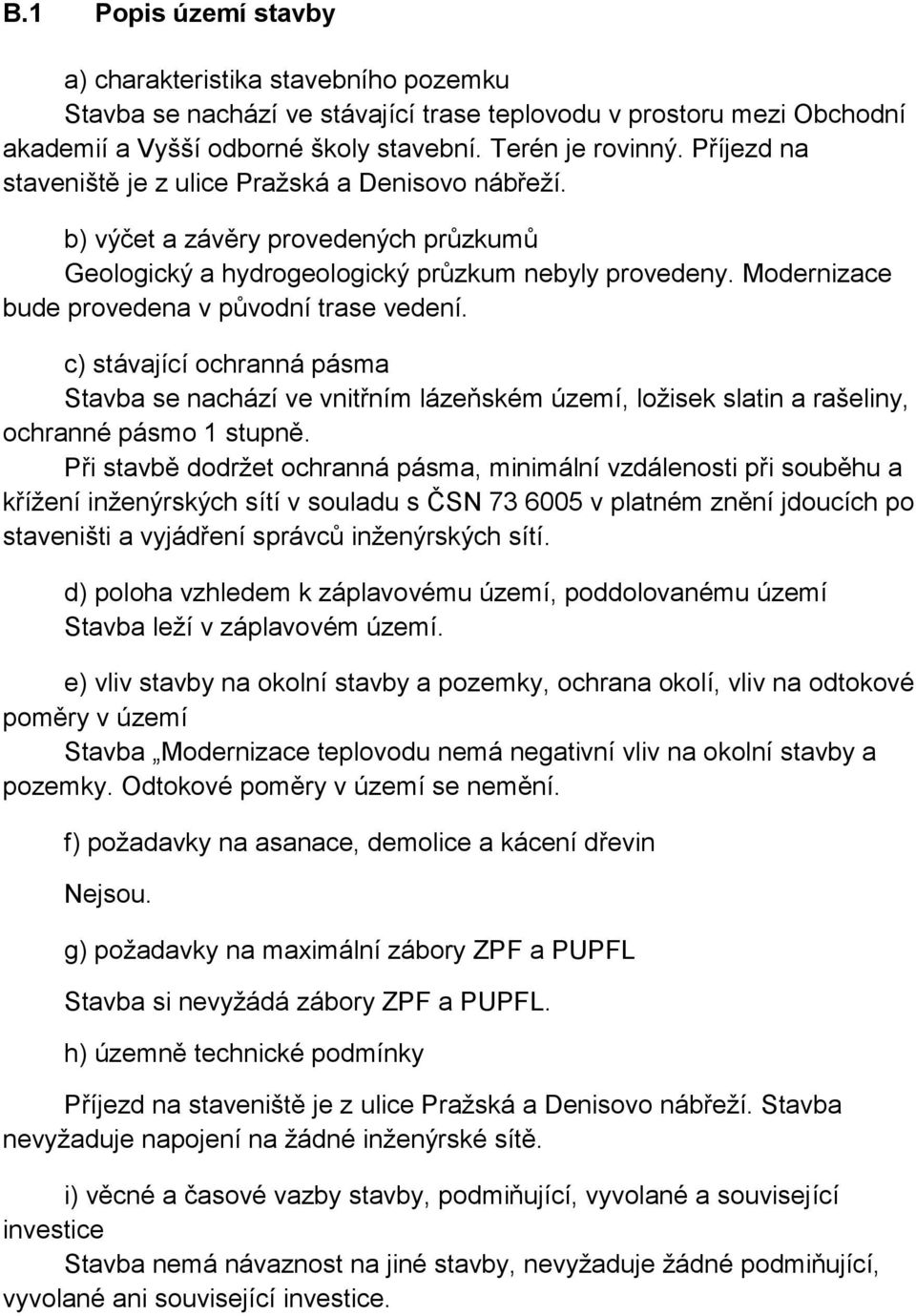 Modernizace bude provedena v původní trase vedení. c) stávající ochranná pásma Stavba se nachází ve vnitřním lázeňském území, ložisek slatin a rašeliny, ochranné pásmo 1 stupně.