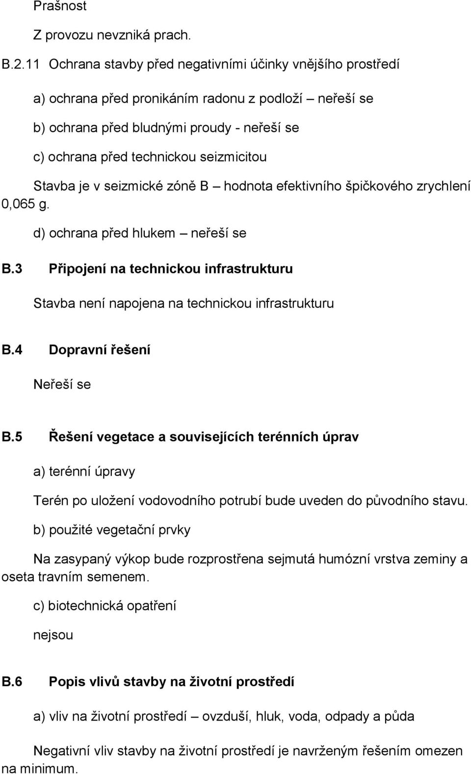 Stavba je v seizmické zóně B hodnota efektivního špičkového zrychlení 0,065 g. d) ochrana před hlukem neřeší se B.