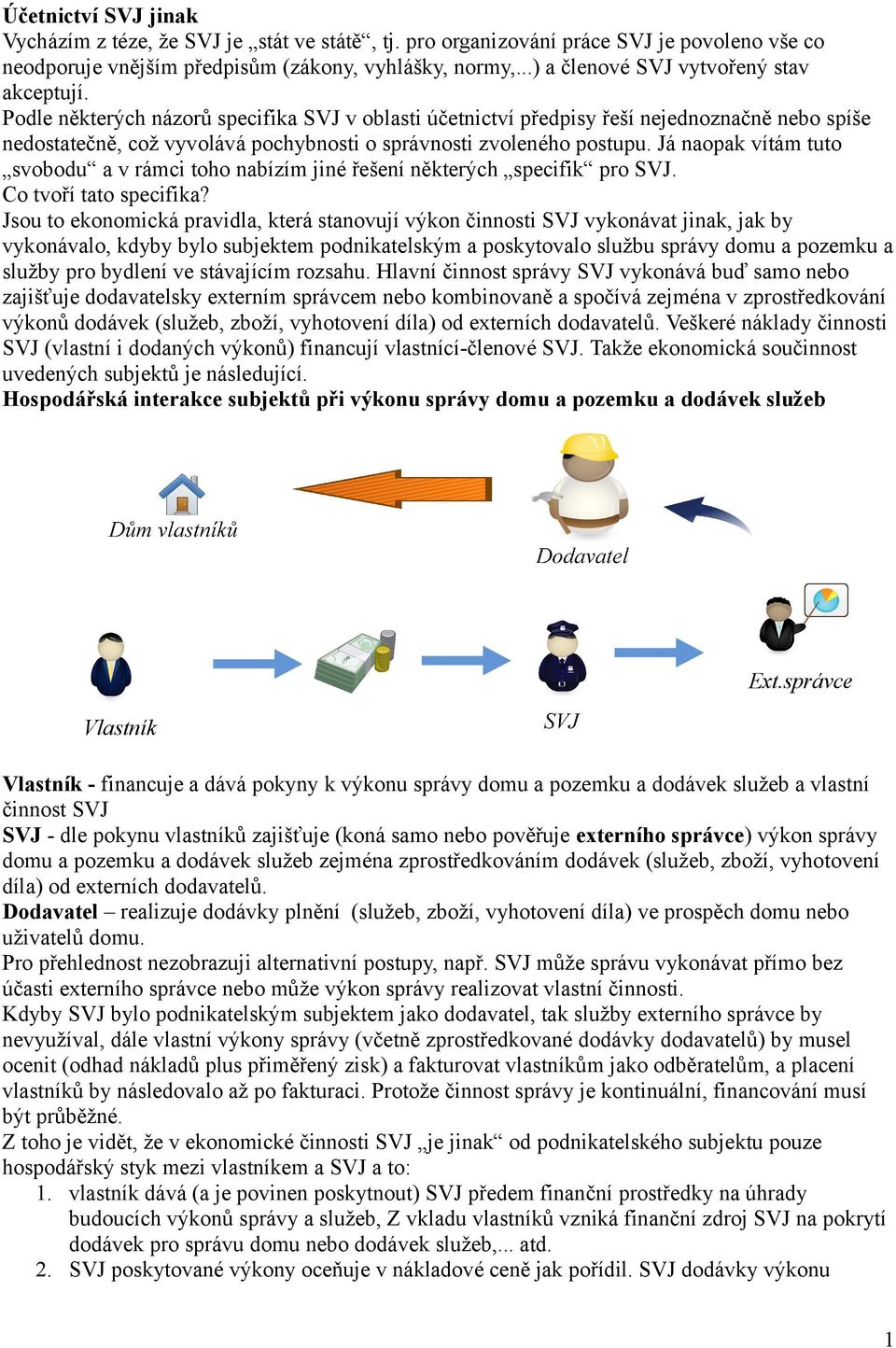 Podle některých názorů specifika SVJ v oblasti účetnictví předpisy řeší nejednoznačně nebo spíše nedostatečně, což vyvolává pochybnosti o správnosti zvoleného postupu.