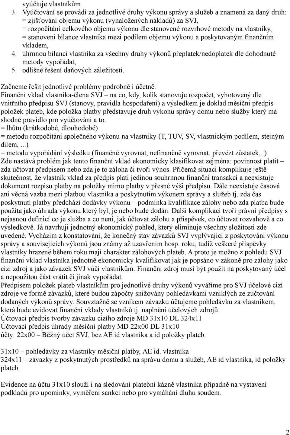 rozvrhové metody na vlastníky, = stanovení bilance vlastníka mezi podílem objemu výkonu a poskytovaným finančním vkladem, 4.