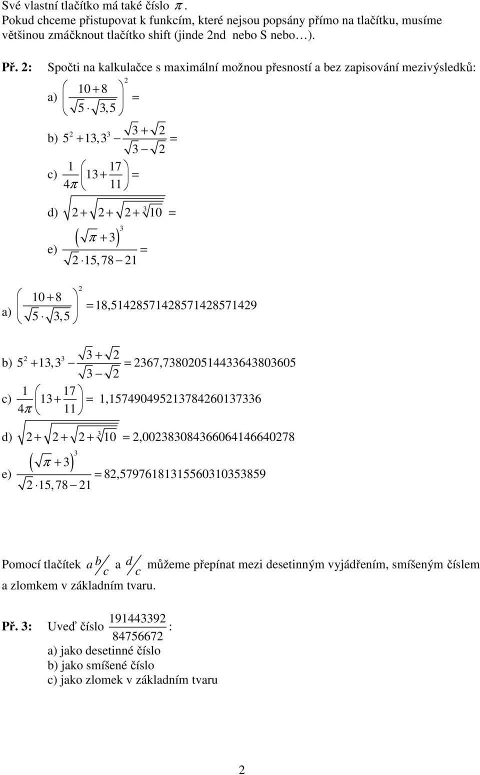 : Spočti na kalkulačce s maximální možnou přesností a bez zapisování mezivýsledků: 0 + 8 5,5 + 5 +, 7 + π d) + + + 0 ( π + ) 5,78 0 + 8 5,5 8,58578578579 d) +