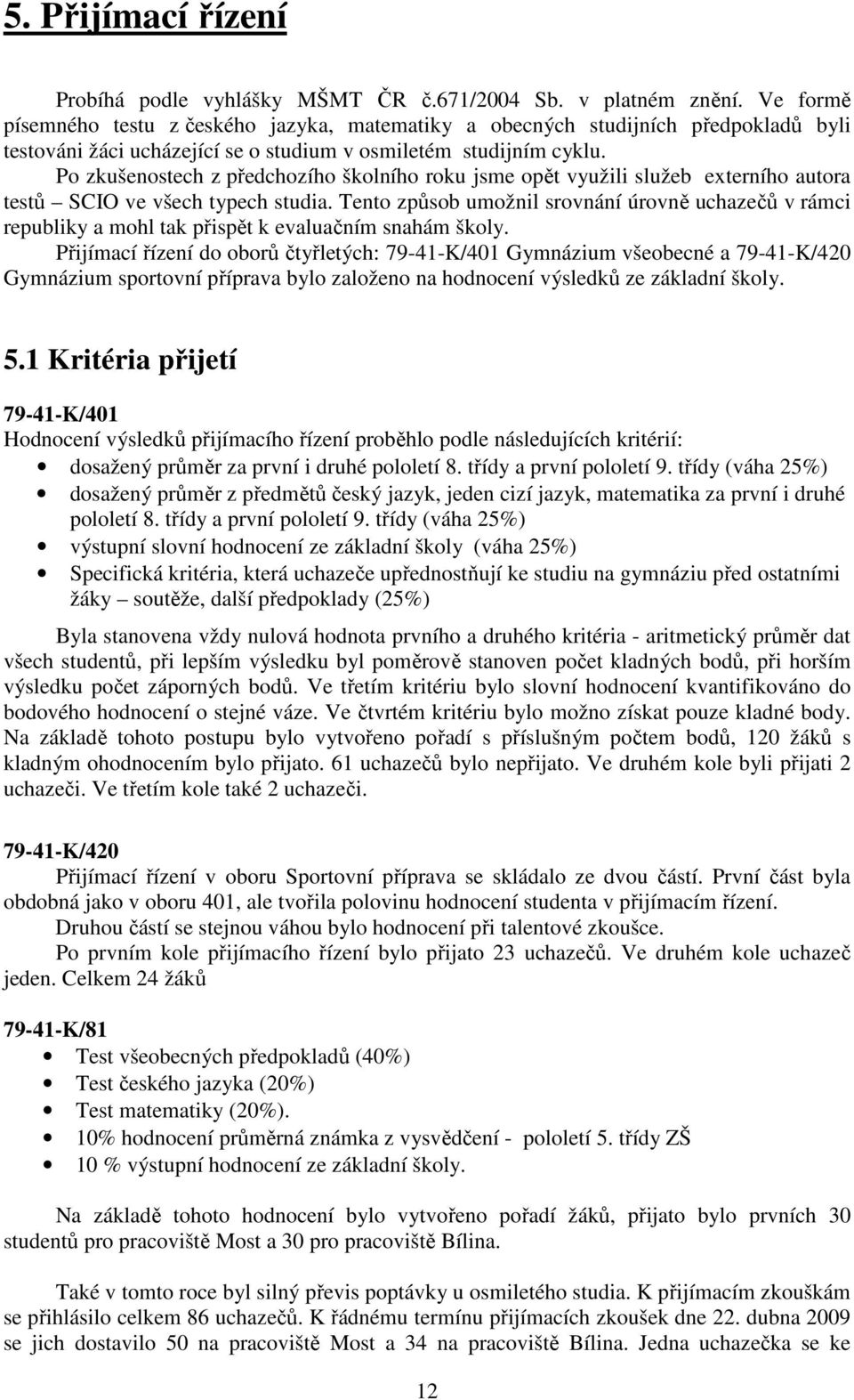 Po zkušenostech z předchozího školního roku jsme opět využili služeb externího autora testů SCIO ve všech typech studia.