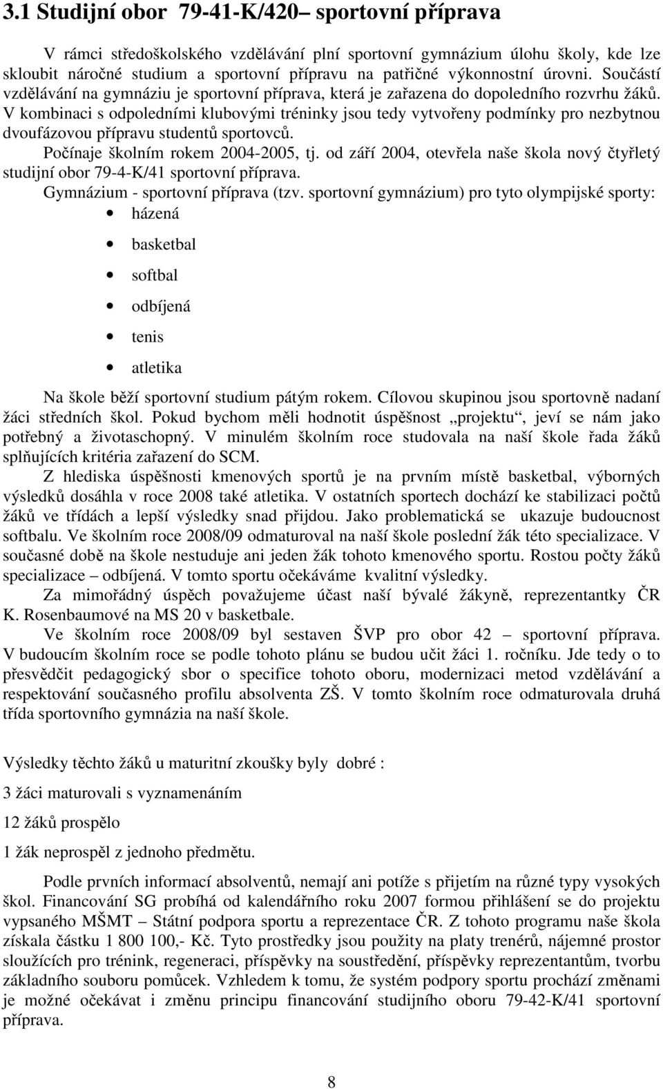 V kombinaci s odpoledními klubovými tréninky jsou tedy vytvořeny podmínky pro nezbytnou dvoufázovou přípravu studentů sportovců. Počínaje školním rokem 2004-2005, tj.