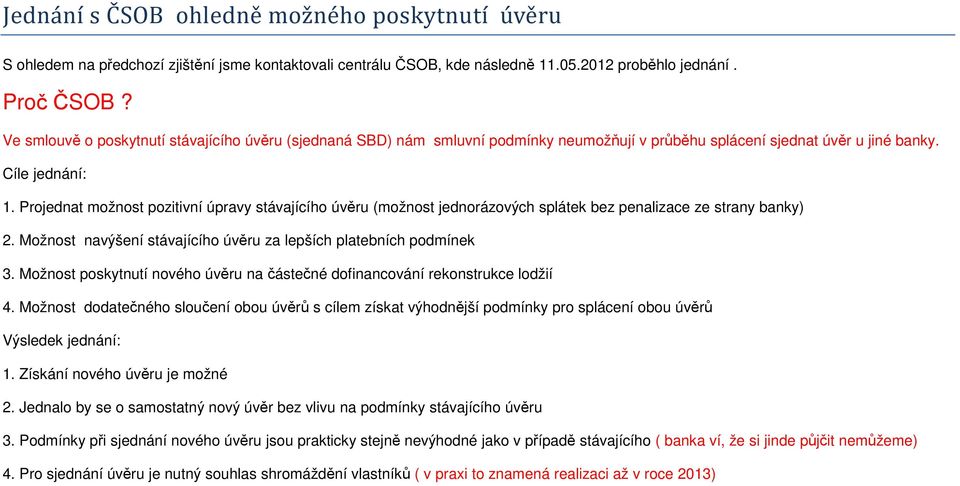 Projednat možnost pozitivní úpravy stávajícího úvěru (možnost jednorázových splátek bez penalizace ze strany banky) 2. Možnost navýšení stávajícího úvěru za lepších platebních podmínek 3.