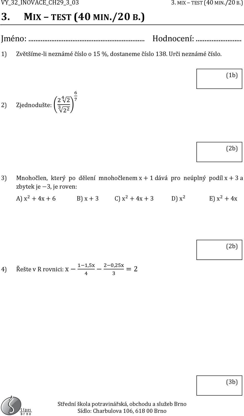 (1b) 2) Zjednodušte: 2 4 2 2 2 3 6 7 3) Mnohočlen, který po dělení mnohočlenem x + 1