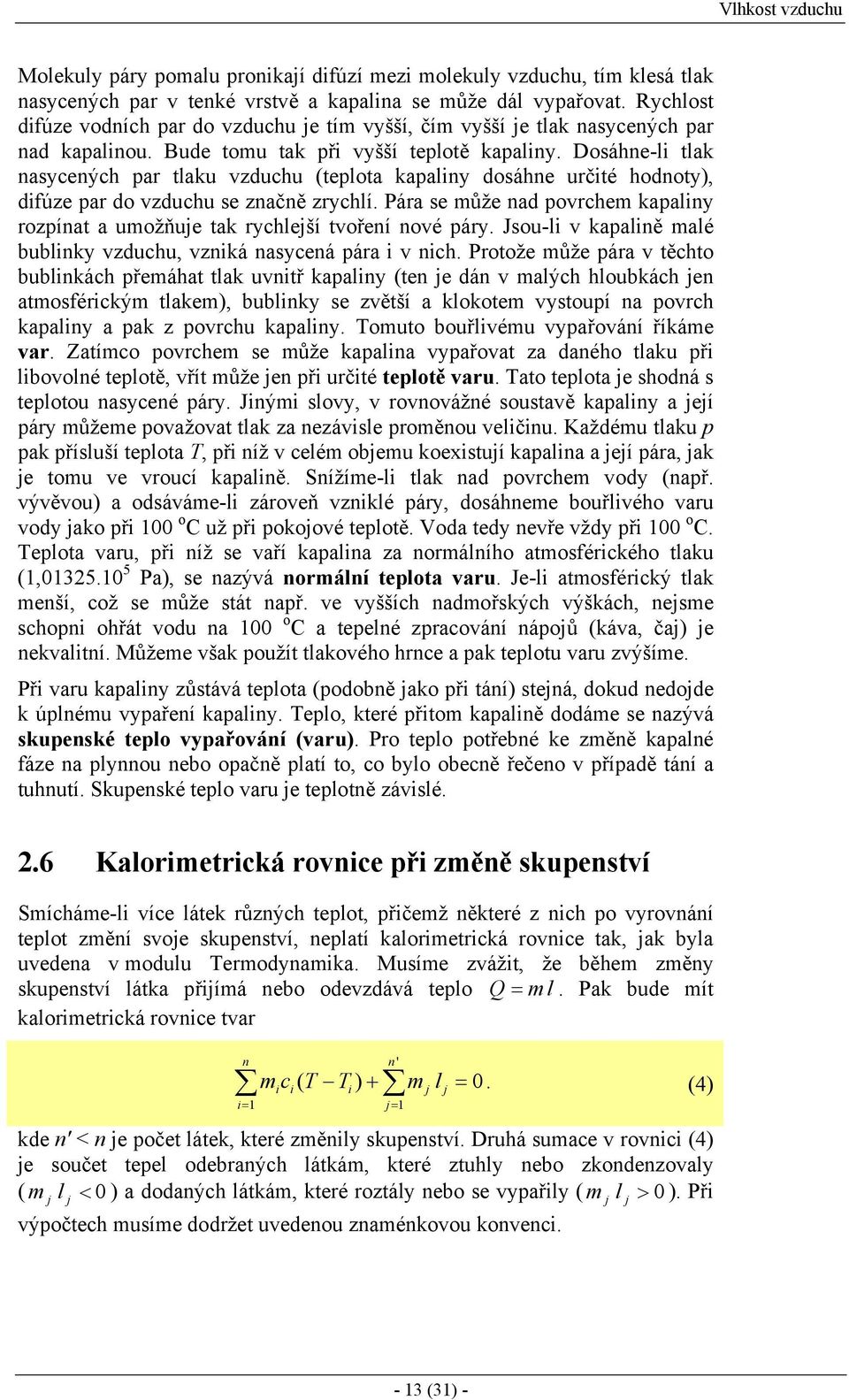 Dosáhne-li tlak nasycených par tlaku vzduchu (teplota kapaliny dosáhne určité hodnoty), difúze par do vzduchu se značně zrychlí.