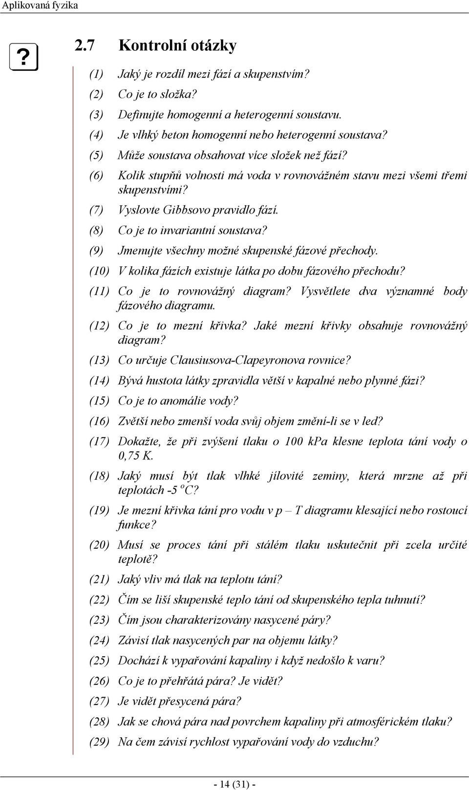 (7) Vyslovte Gibbsovo pravidlo fází. (8) Co je to invariantní soustava? (9) Jmenujte všechny možné skupenské fázové přechody. (0) V kolika fázích existuje látka po dobu fázového přechodu?