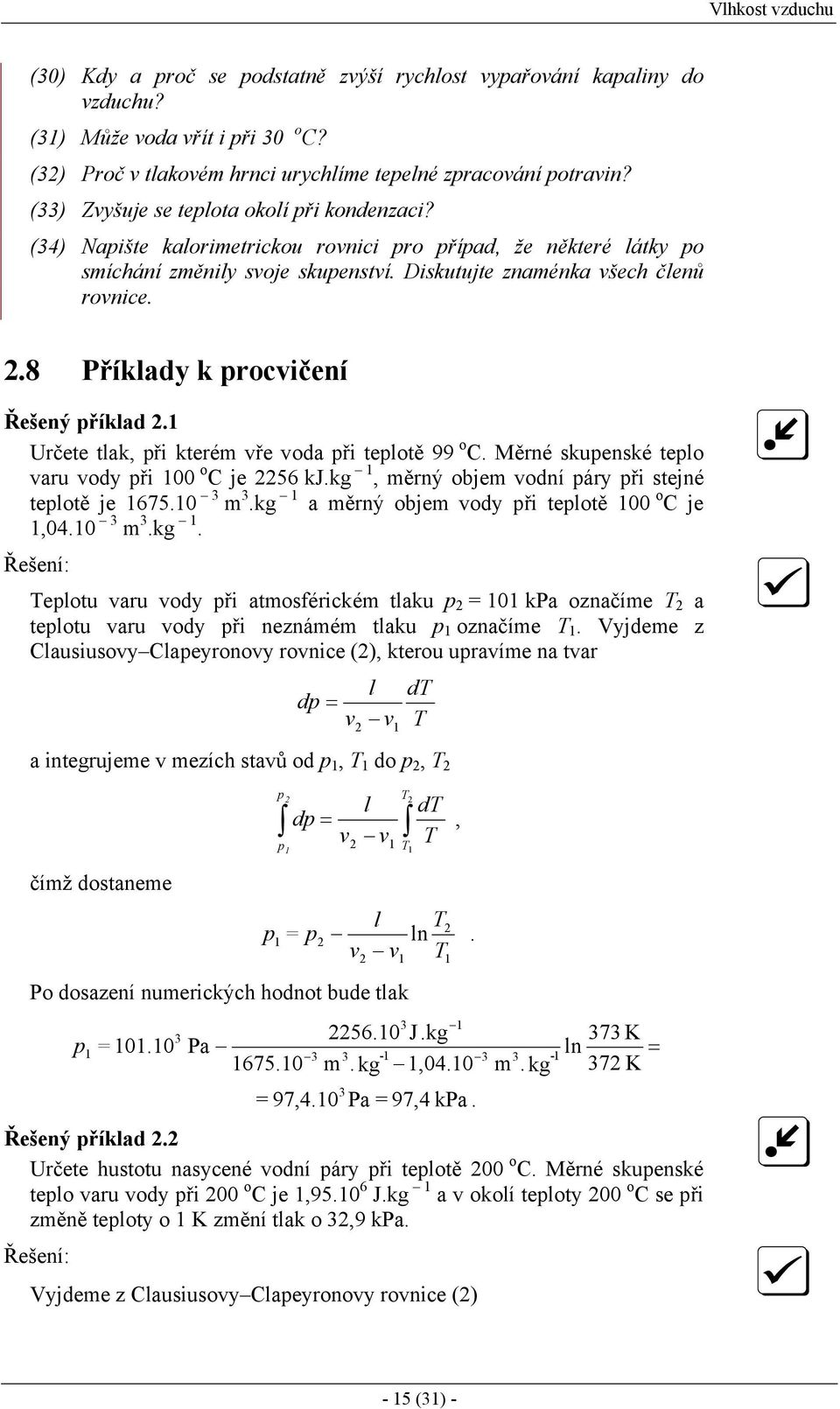 .8 Příklady k procvičení Řešený příklad. Určete tlak, při kterém vře voda při teplotě 99 o C. Měrné skupenské teplo varu vody při 00 o C je 56 kj.kg, měrný objem vodní páry při stejné teplotě je 675.