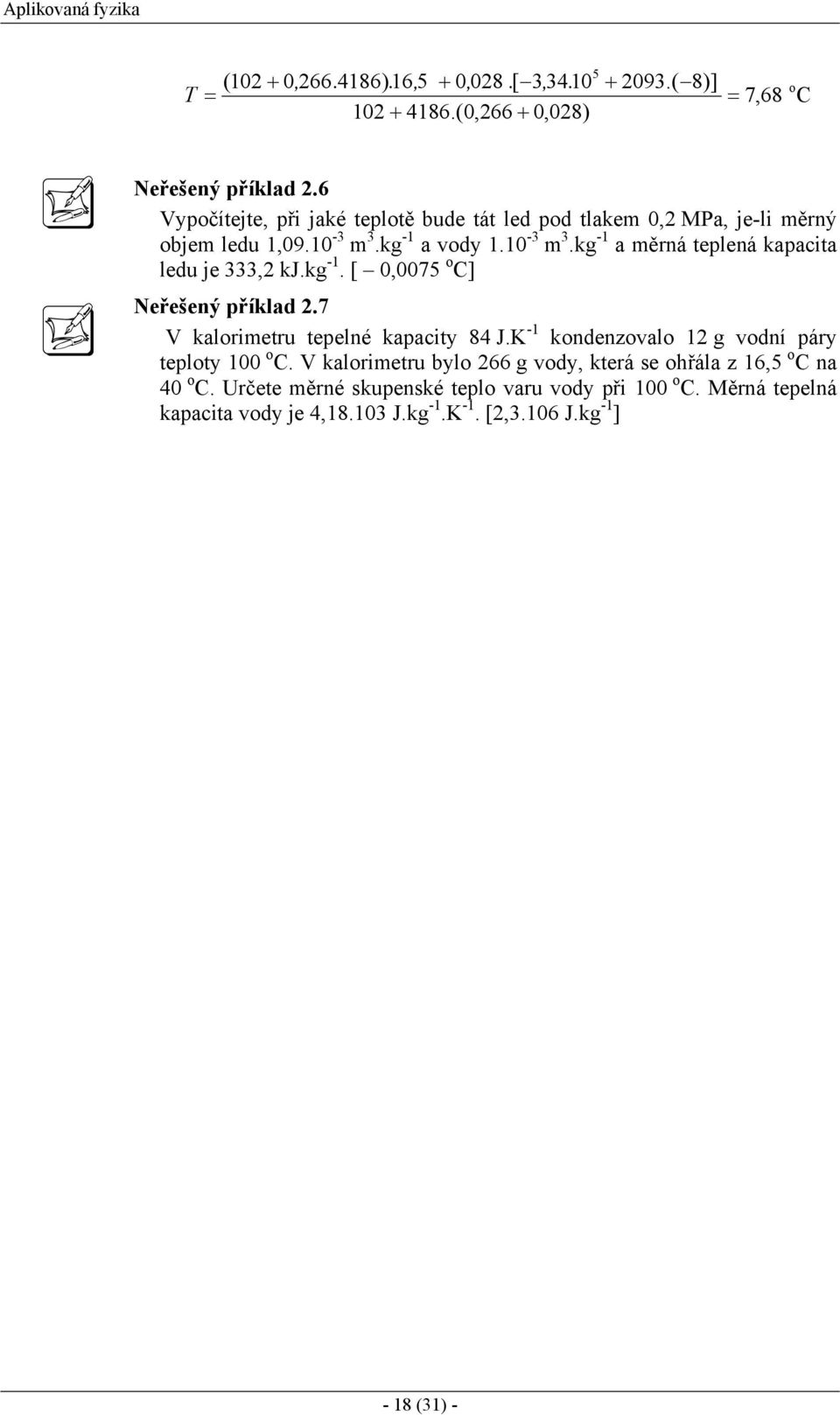 kg -. [ 0,0075 o C] Neřešený příklad.7 V kalorimetru tepelné kapacity 84 J.K - kondenzovalo g vodní páry teploty 00 o C.