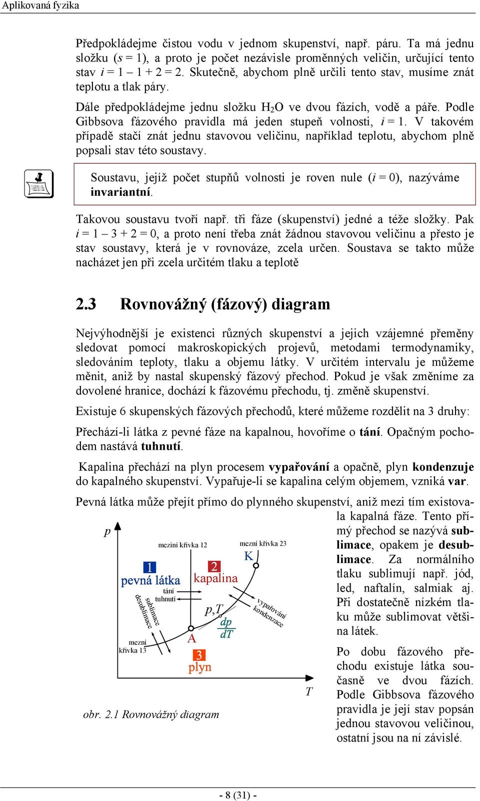 Podle Gibbsova fázového pravidla má jeden stupeň volnosti, i. V takovém případě stačí znát jednu stavovou veličinu, například teplotu, abychom plně popsali stav této soustavy.