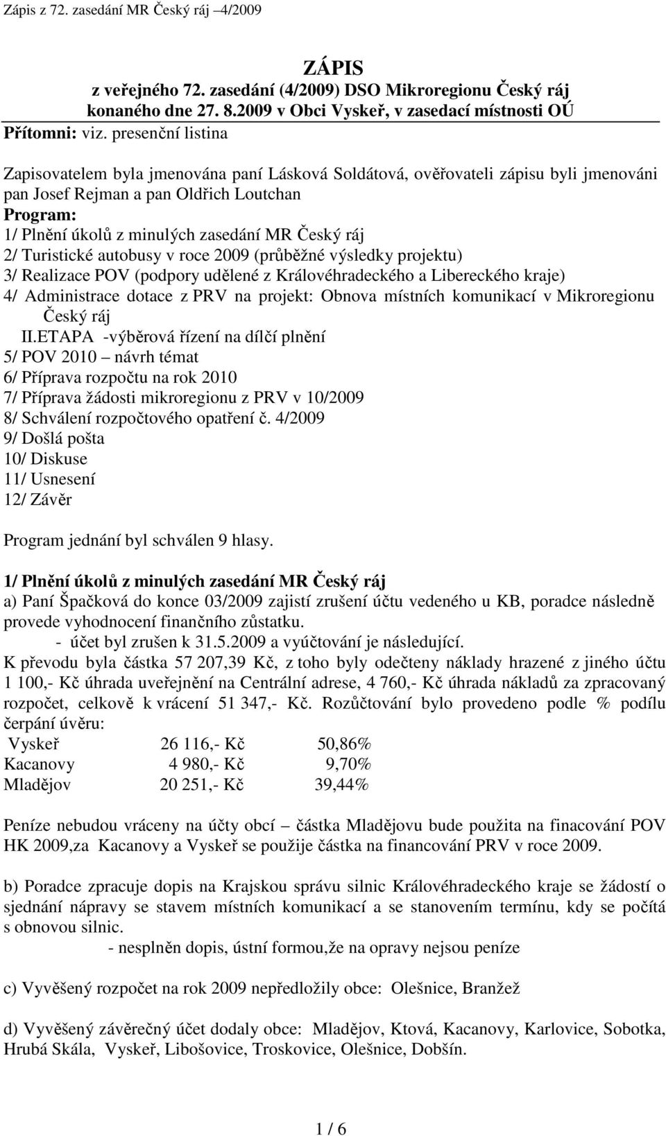 ráj 2/ Turistické autobusy v roce 2009 (průběžné výsledky projektu) 3/ Realizace POV (podpory udělené z Královéhradeckého a Libereckého kraje) 4/ Administrace dotace z PRV na projekt: Obnova místních