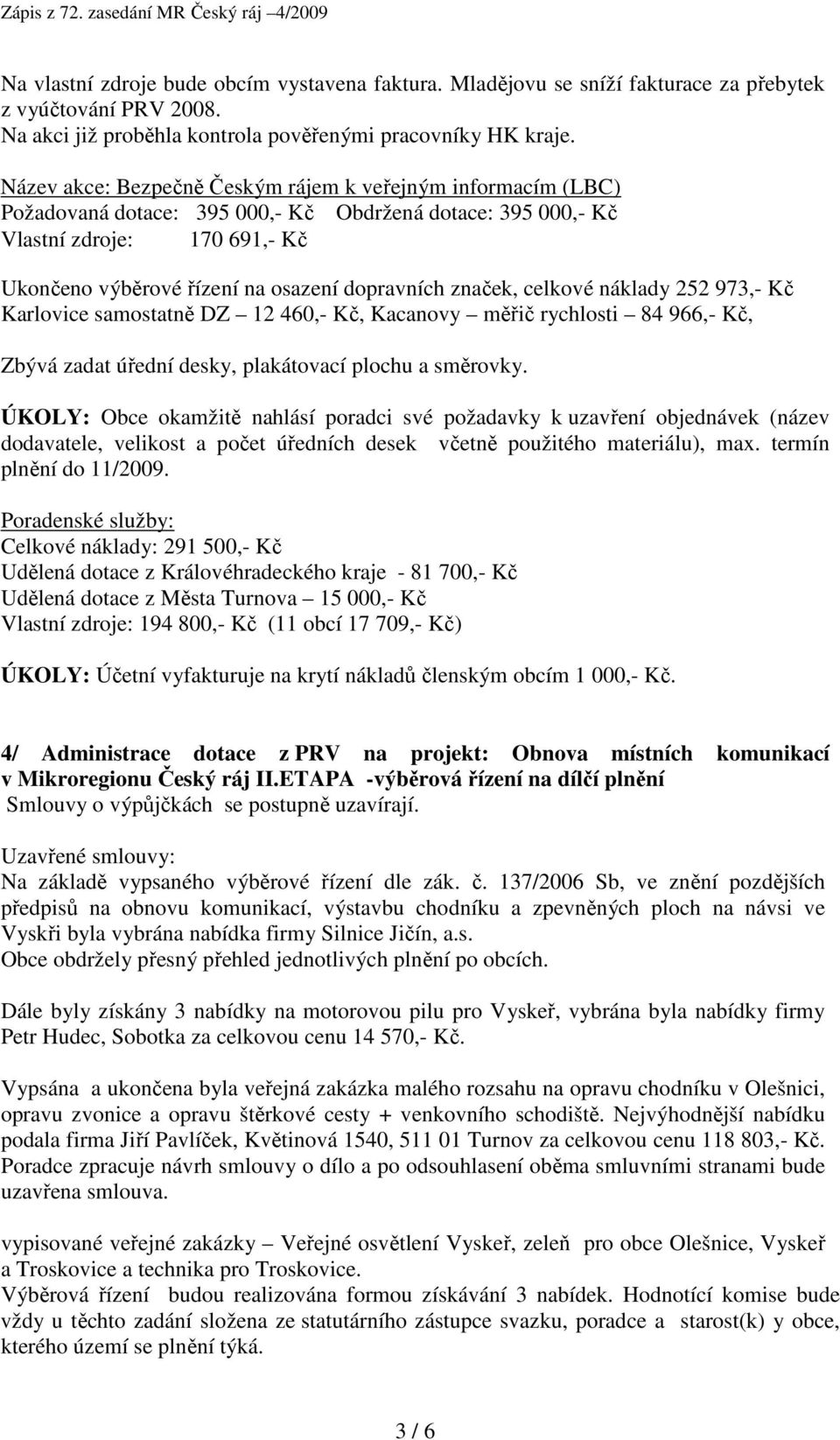 značek, celkové náklady 252 973,- Kč Karlovice samostatně DZ 12 460,- Kč, Kacanovy měřič rychlosti 84 966,- Kč, Zbývá zadat úřední desky, plakátovací plochu a směrovky.