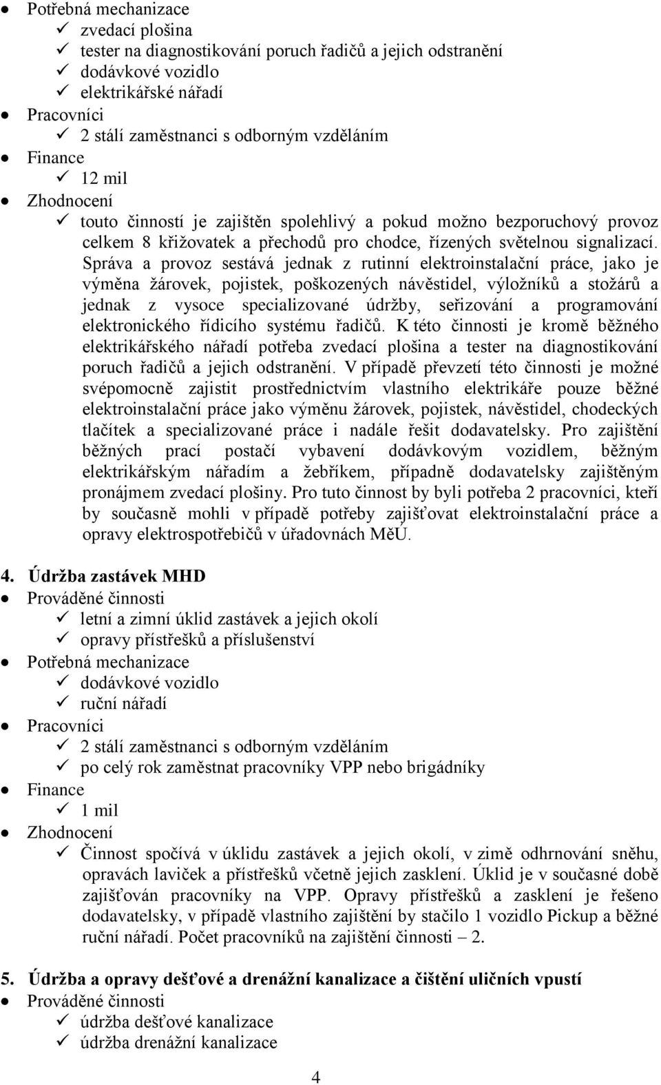 Správa a provoz sestává jednak z rutinní elektroinstalační práce, jako je výměna žárovek, pojistek, poškozených návěstidel, výložníků a stožárů a jednak z vysoce specializované údržby, seřizování a