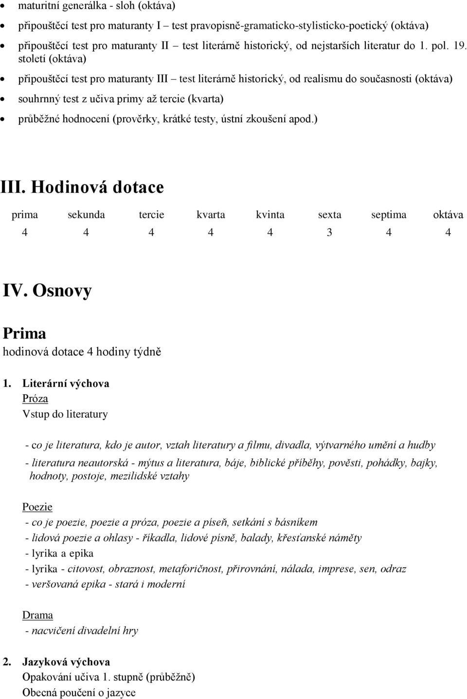 století (oktáva) připouštěcí test pro maturanty III test literárně historický, od realismu do současnosti (oktáva) souhrnný test z učiva primy až tercie (kvarta) průběžné hodnocení (prověrky, krátké