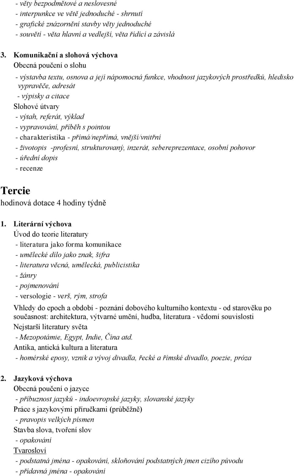 výtah, referát, výklad - vypravování, příběh s pointou - charakteristika - přímá/nepřímá, vnější/vnitřní - životopis -profesní, strukturovaný, inzerát, sebereprezentace, osobní pohovor - úřední dopis