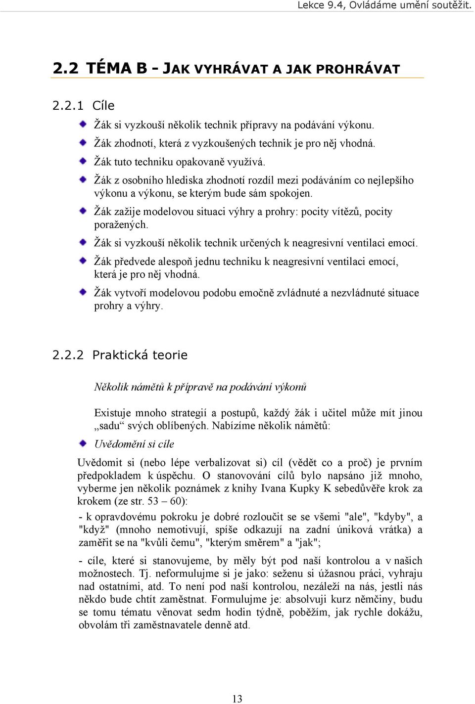 Žák zažije modelovou situaci výhry a prohry: pocity vítězů, pocity poražených. Žák si vyzkouší několik technik určených k neagresivní ventilaci emocí.