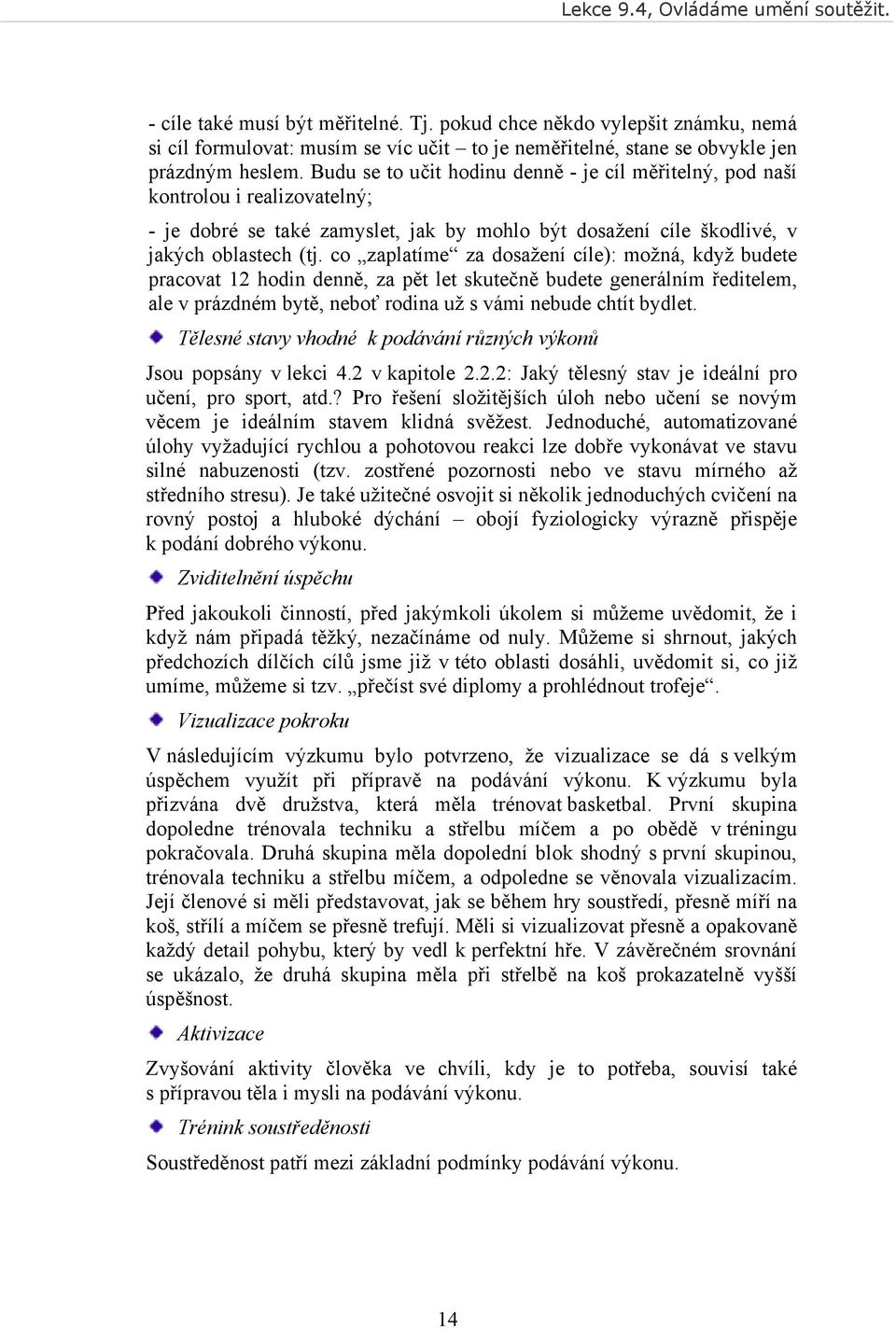 co zaplatíme za dosažení cíle): možná, když budete pracovat 12 hodin denně, za pět let skutečně budete generálním ředitelem, ale v prázdném bytě, neboť rodina už s vámi nebude chtít bydlet.