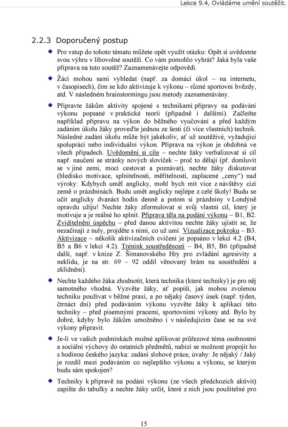 V následném brainstormingu jsou metody zaznamenávány. Připravte žákům aktivity spojené s technikami přípravy na podávání výkonu popsané v praktické teorii (případně i dalšími).