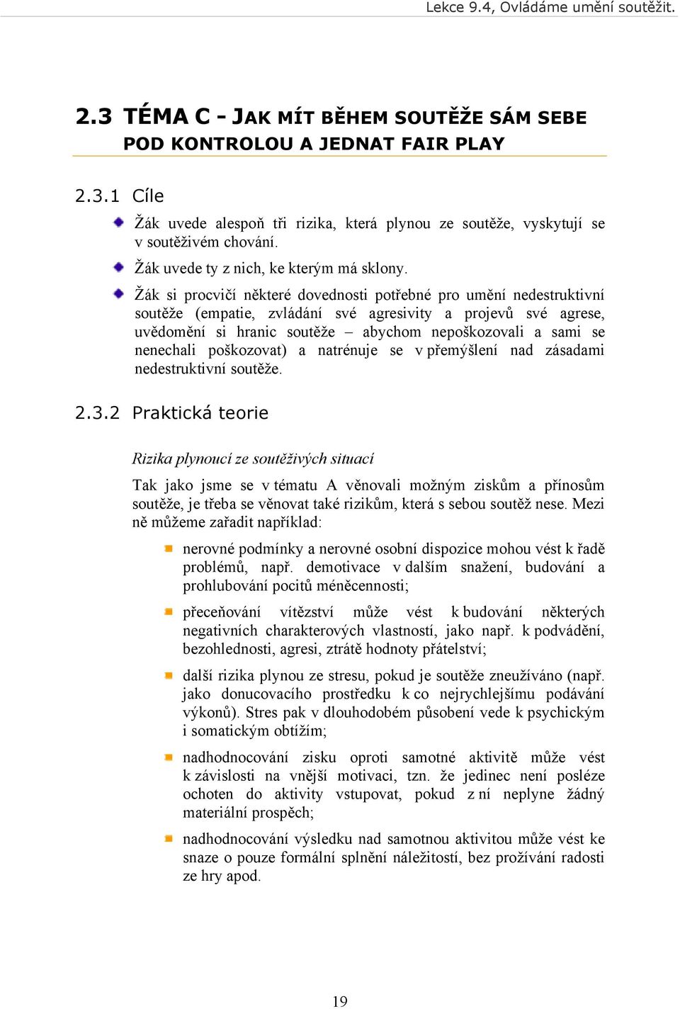 Žák si procvičí některé dovednosti potřebné pro umění nedestruktivní soutěže (empatie, zvládání své agresivity a projevů své agrese, uvědomění si hranic soutěže abychom nepoškozovali a sami se