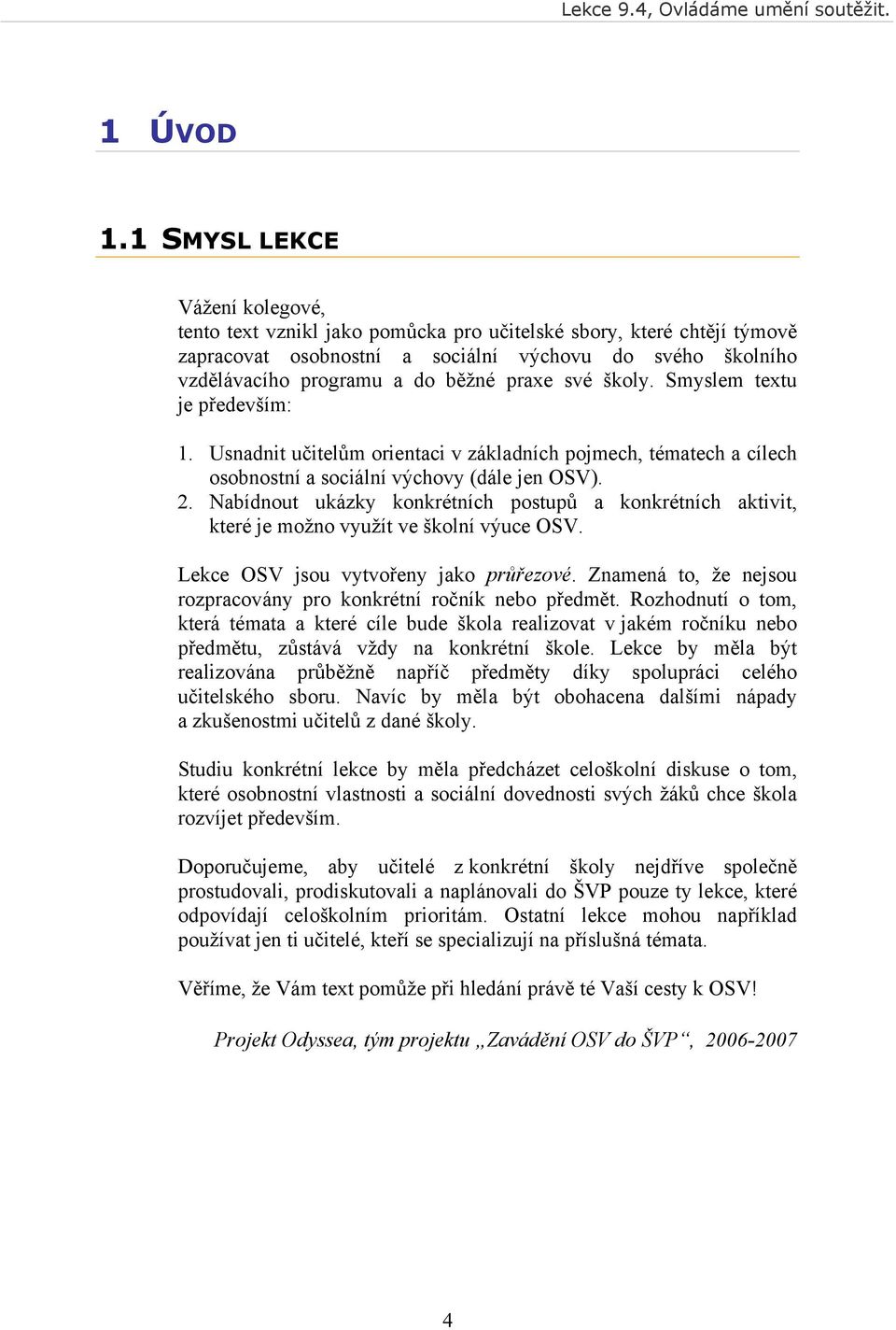 praxe své školy. Smyslem textu je především: 1. Usnadnit učitelům orientaci v základních pojmech, tématech a cílech osobnostní a sociální výchovy (dále jen OSV). 2.