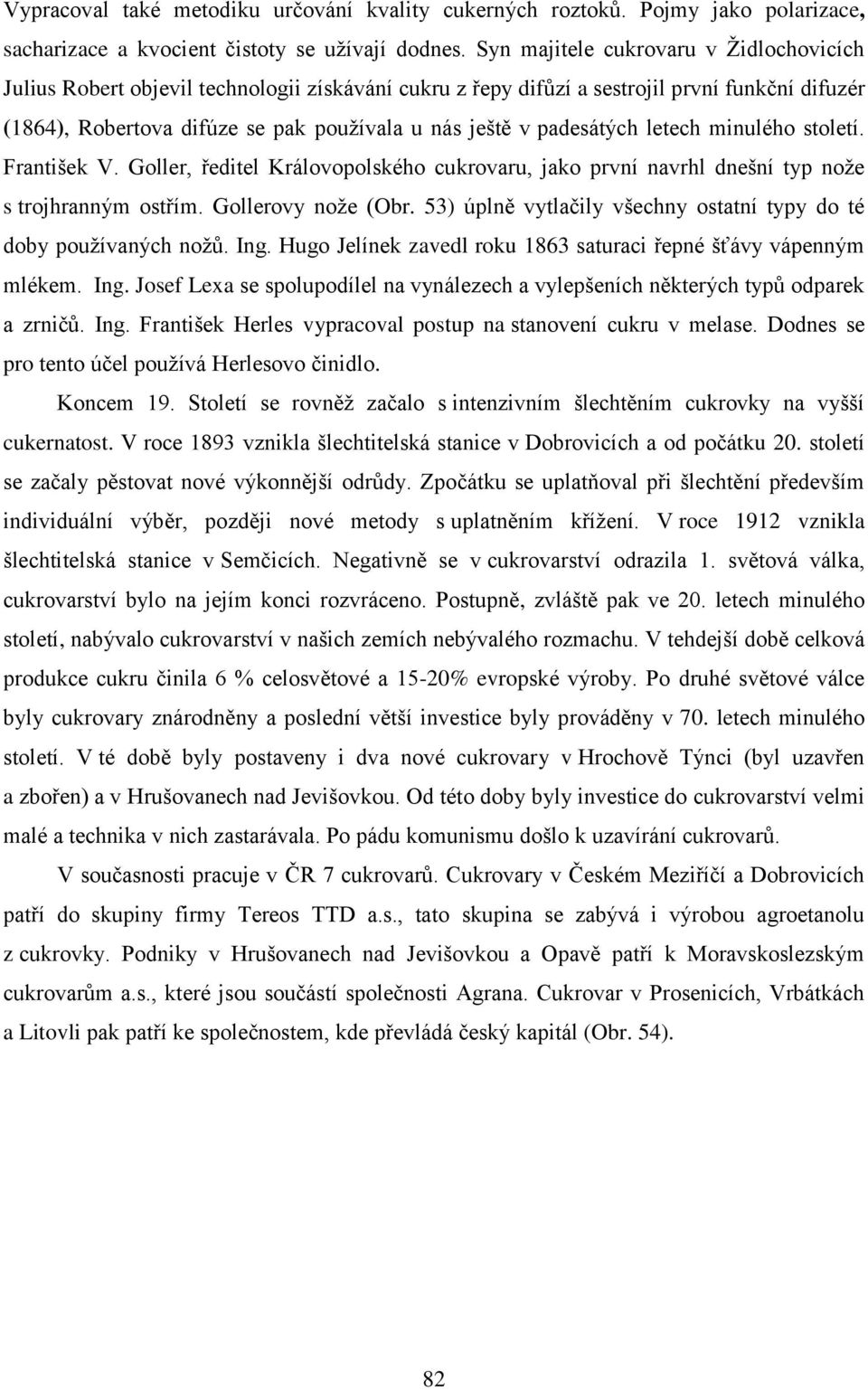 padesátých letech minulého století. František V. Goller, ředitel Královopolského cukrovaru, jako první navrhl dnešní typ nože s trojhranným ostřím. Gollerovy nože (Obr.