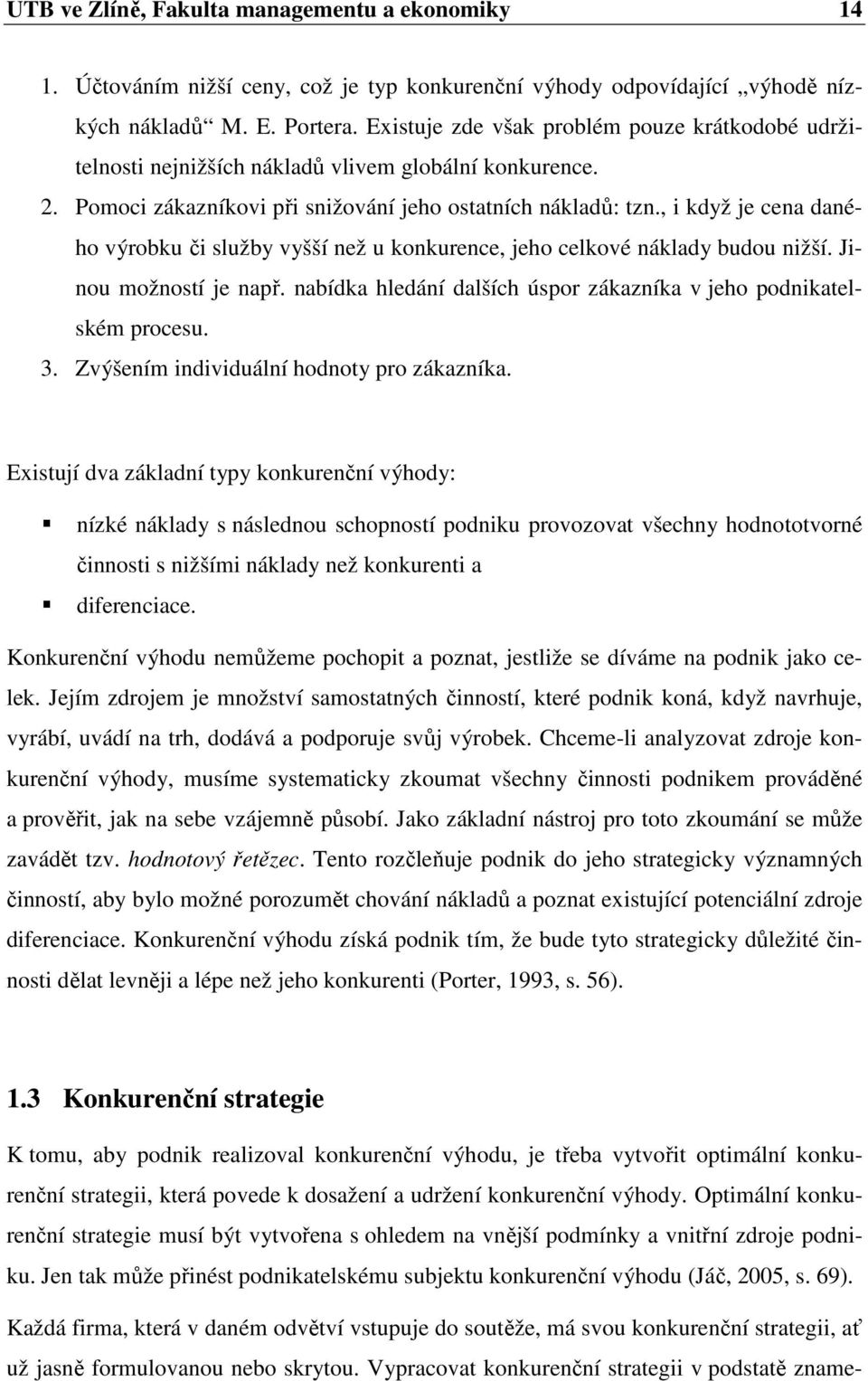 , i když je cena daného výrobku či služby vyšší než u konkurence, jeho celkové náklady budou nižší. Jinou možností je např. nabídka hledání dalších úspor zákazníka v jeho podnikatelském procesu. 3.