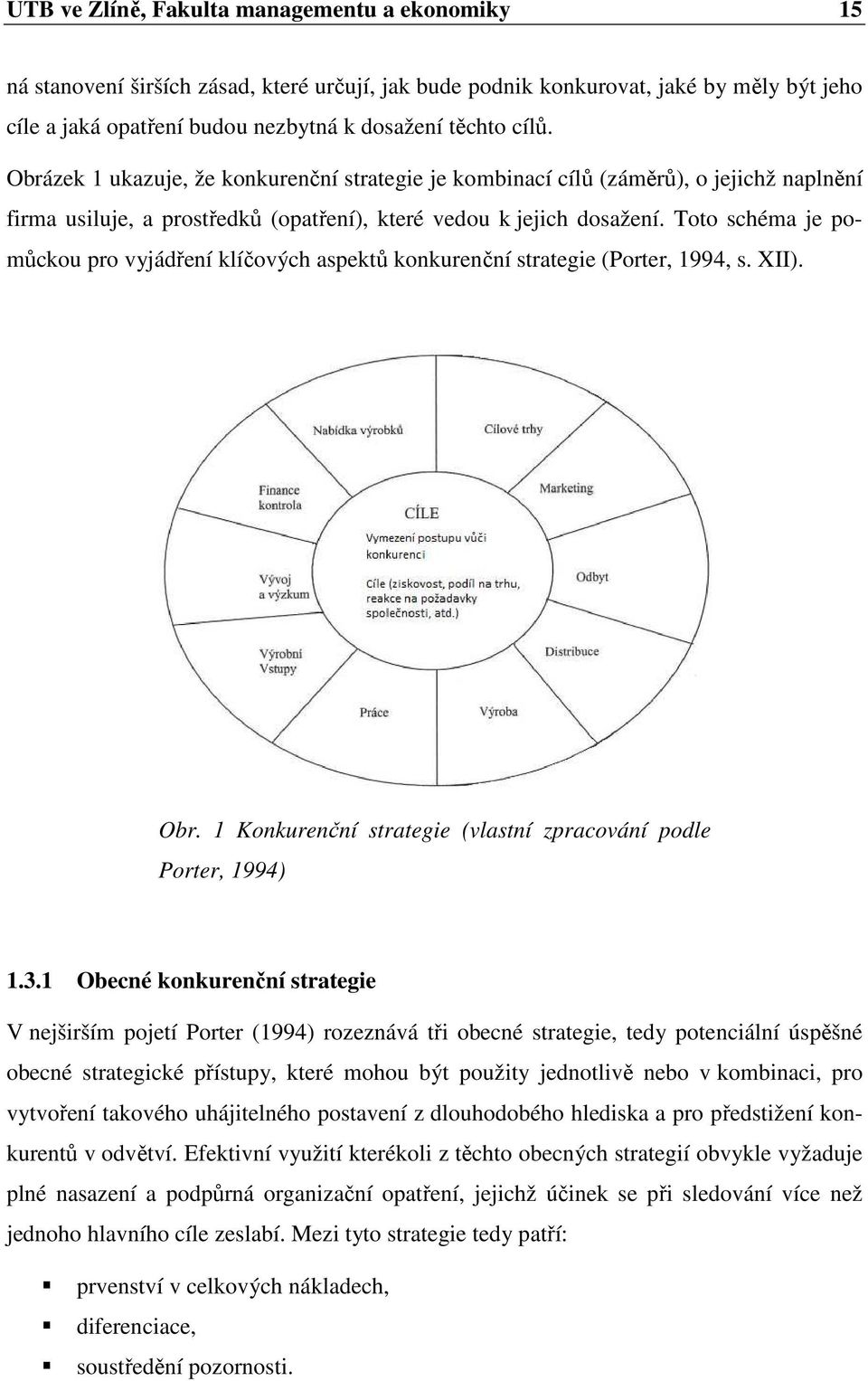 Toto schéma je pomůckou pro vyjádření klíčových aspektů konkurenční strategie (Porter, 1994, s. XII). Obr. 1 Konkurenční strategie (vlastní zpracování podle Porter, 1994) 1.3.