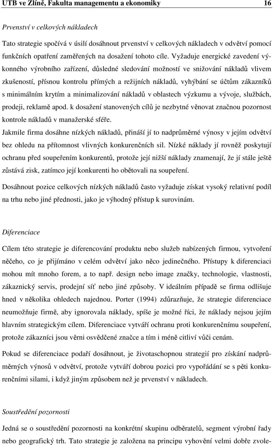 Vyžaduje energické zavedení výkonného výrobního zařízení, důsledné sledování možností ve snižování nákladů vlivem zkušeností, přísnou kontrolu přímých a režijních nákladů, vyhýbání se účtům zákazníků