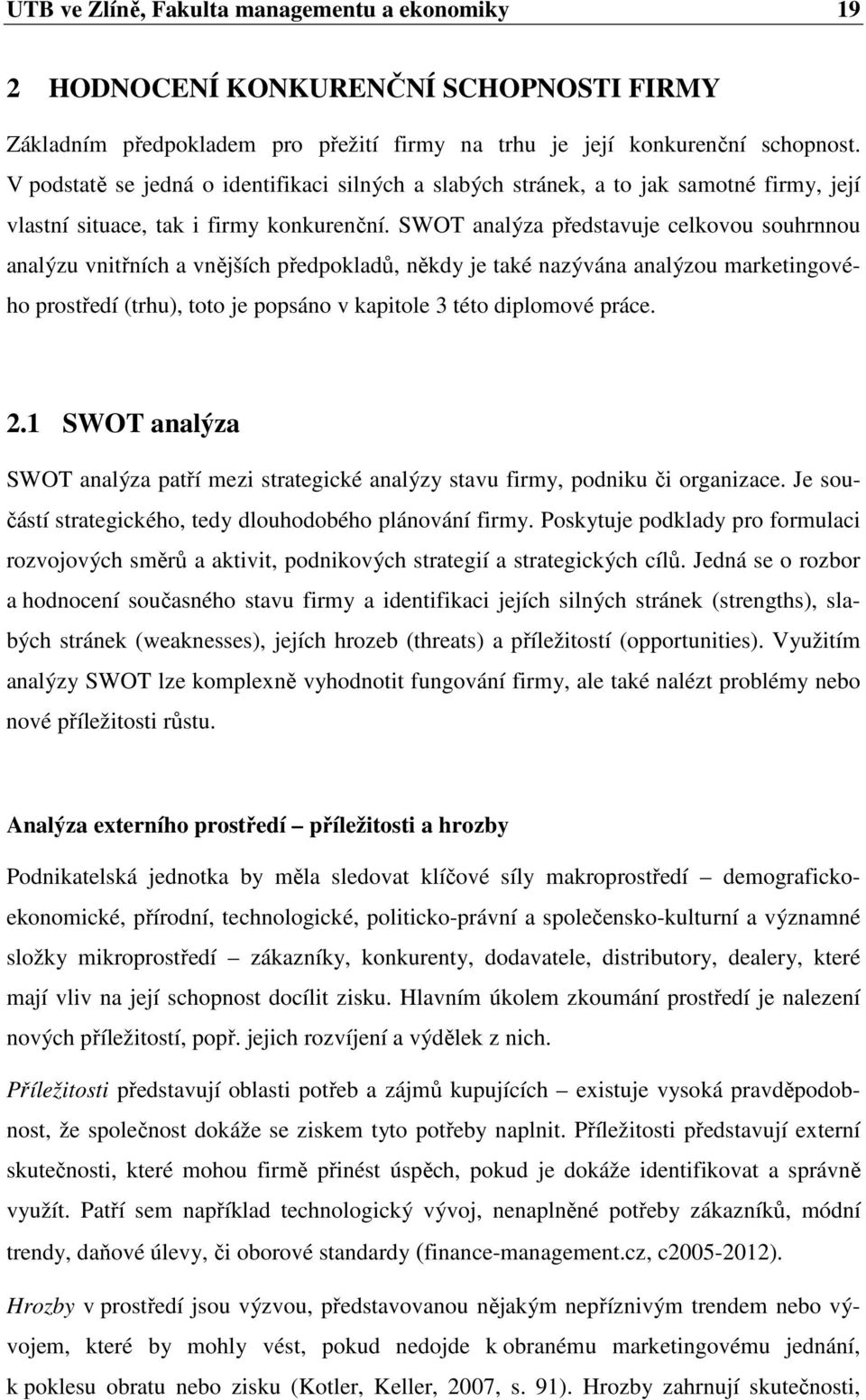 SWOT analýza představuje celkovou souhrnnou analýzu vnitřních a vnějších předpokladů, někdy je také nazývána analýzou marketingového prostředí (trhu), toto je popsáno v kapitole 3 této diplomové