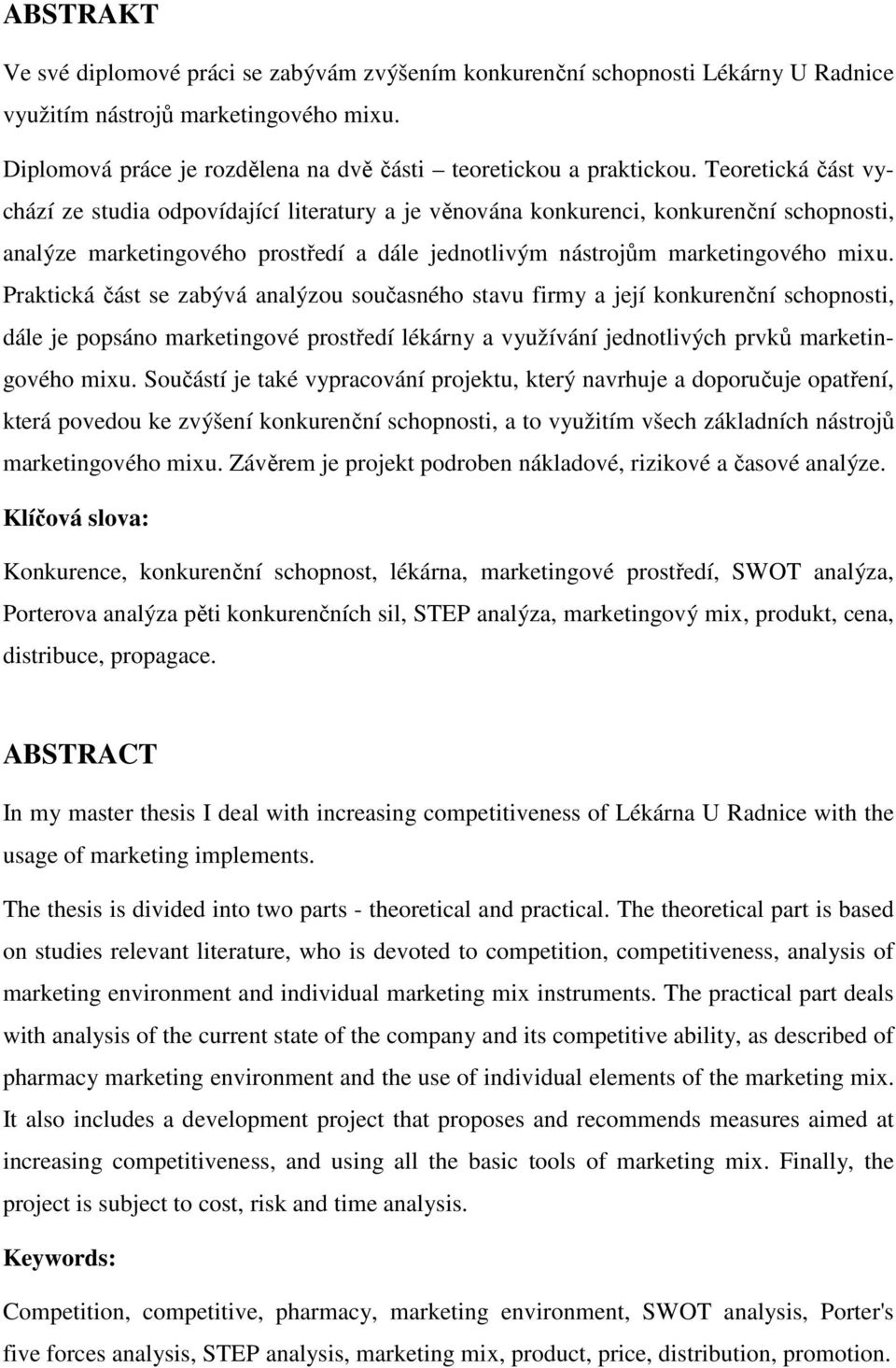 Praktická část se zabývá analýzou současného stavu firmy a její konkurenční schopnosti, dále je popsáno marketingové prostředí lékárny a využívání jednotlivých prvků marketingového mixu.