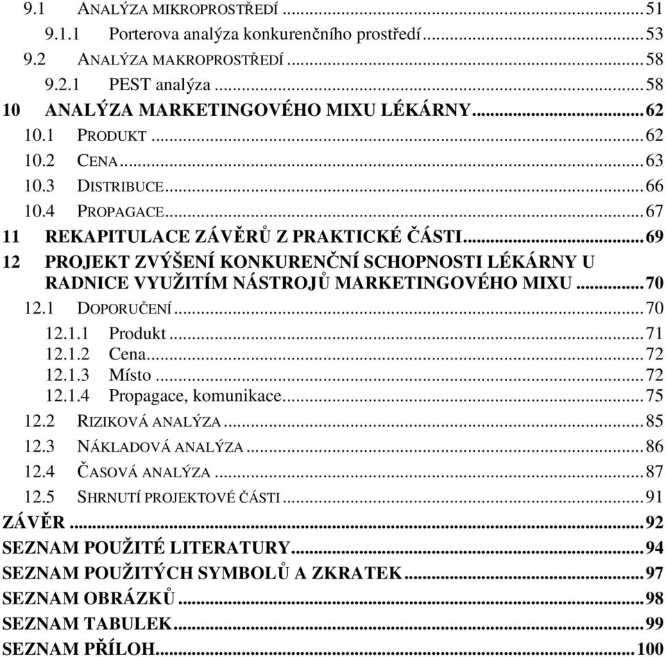 .. 69 12 PROJEKT ZVÝŠENÍ KONKURENČNÍ SCHOPNOSTI LÉKÁRNY U RADNICE VYUŽITÍM NÁSTROJŮ MARKETINGOVÉHO MIXU... 70 12.1 DOPORUČENÍ... 70 12.1.1 Produkt... 71 12.1.2 Cena... 72 12.1.3 Místo... 72 12.1.4 Propagace, komunikace.