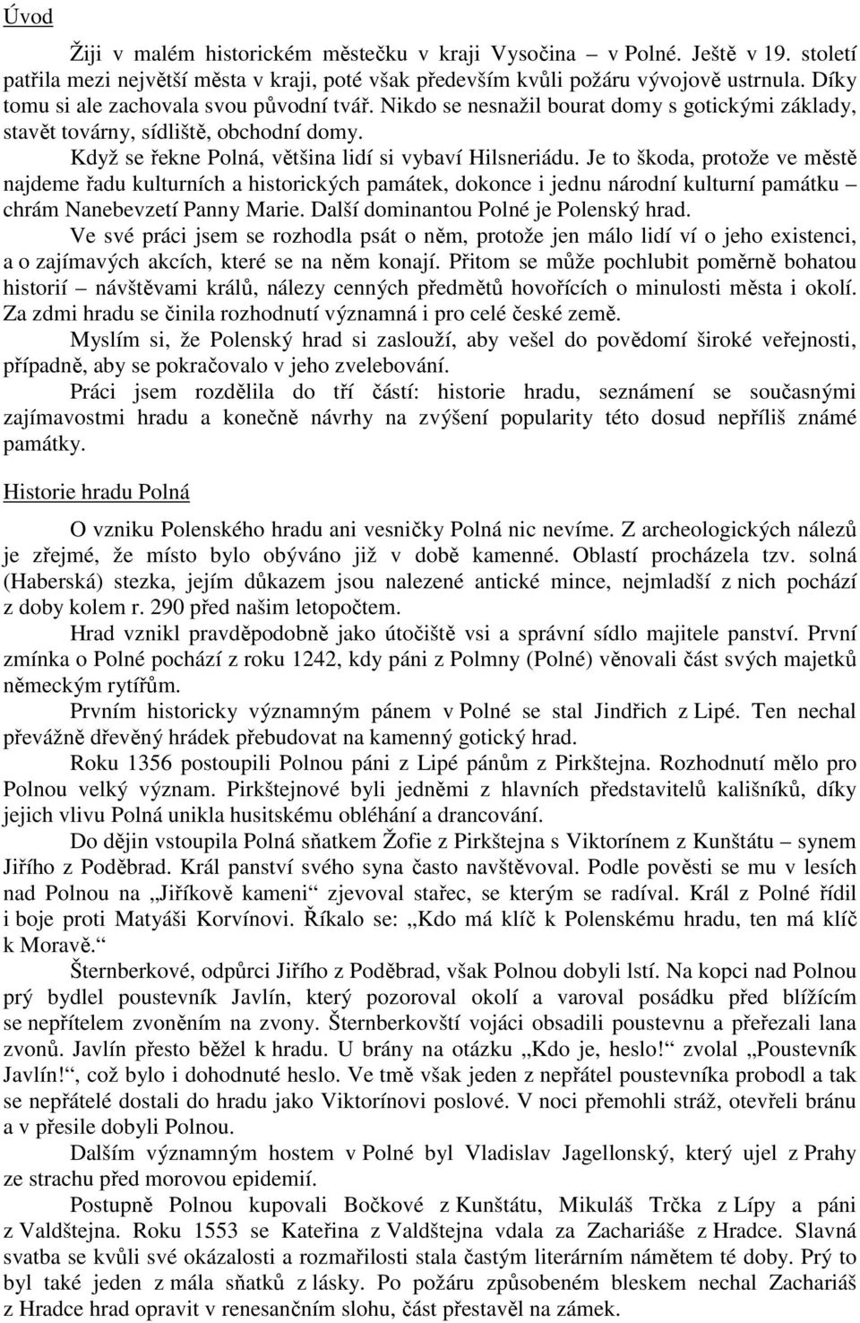 Je to škoda, protože ve městě najdeme řadu kulturních a historických památek, dokonce i jednu národní kulturní památku chrám Nanebevzetí Panny Marie. Další dominantou Polné je Polenský hrad.