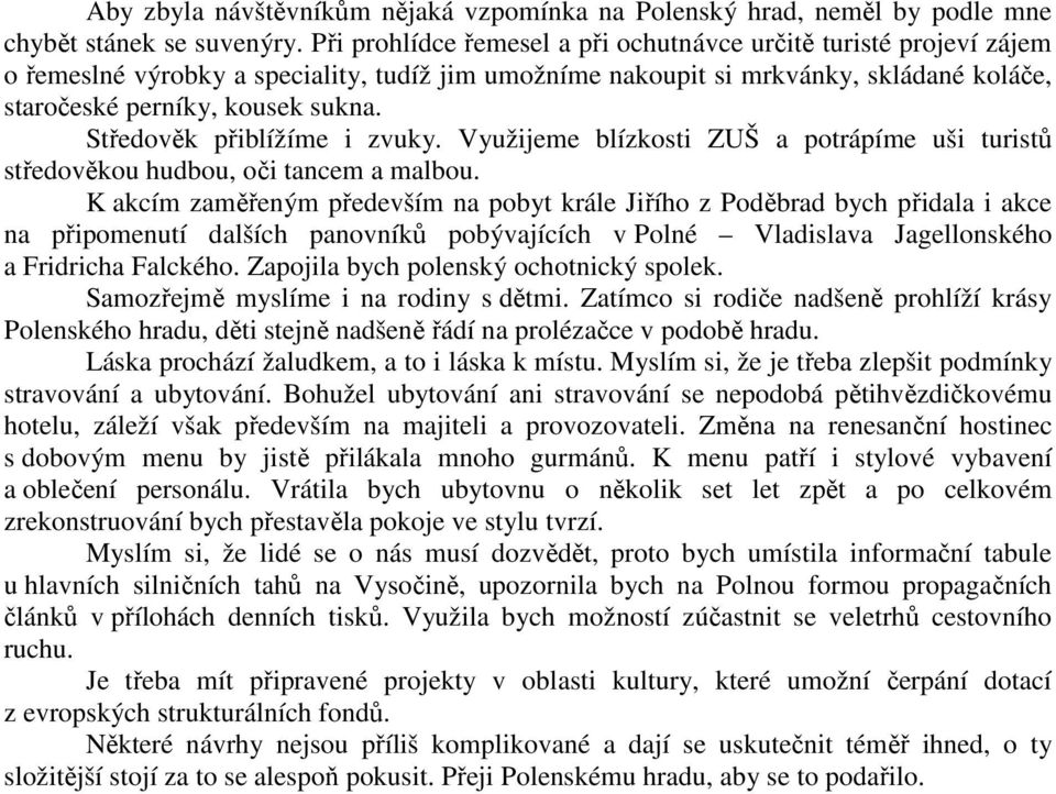 Středověk přiblížíme i zvuky. Využijeme blízkosti ZUŠ a potrápíme uši turistů středověkou hudbou, oči tancem a malbou.