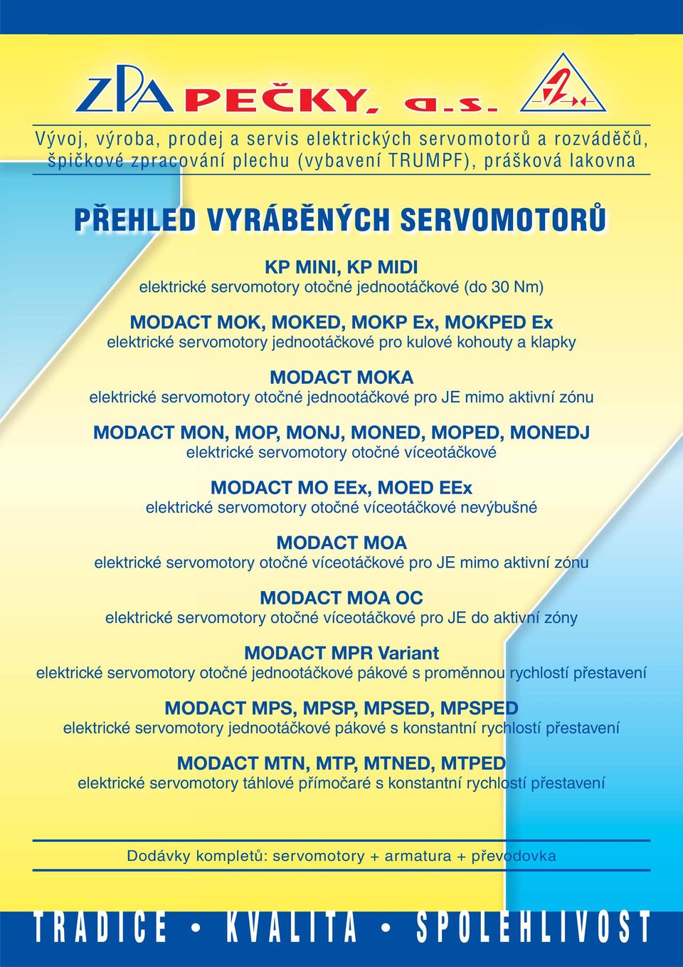 jednootáčkové pro JE mimo aktivní zónu MODACT MON, MOP, MONJ, MONED, MOPED, MONEDJ elektrické servomotory otočné víceotáčkové MODACT MO EEx, MOED EEx elektrické servomotory otočné víceotáčkové