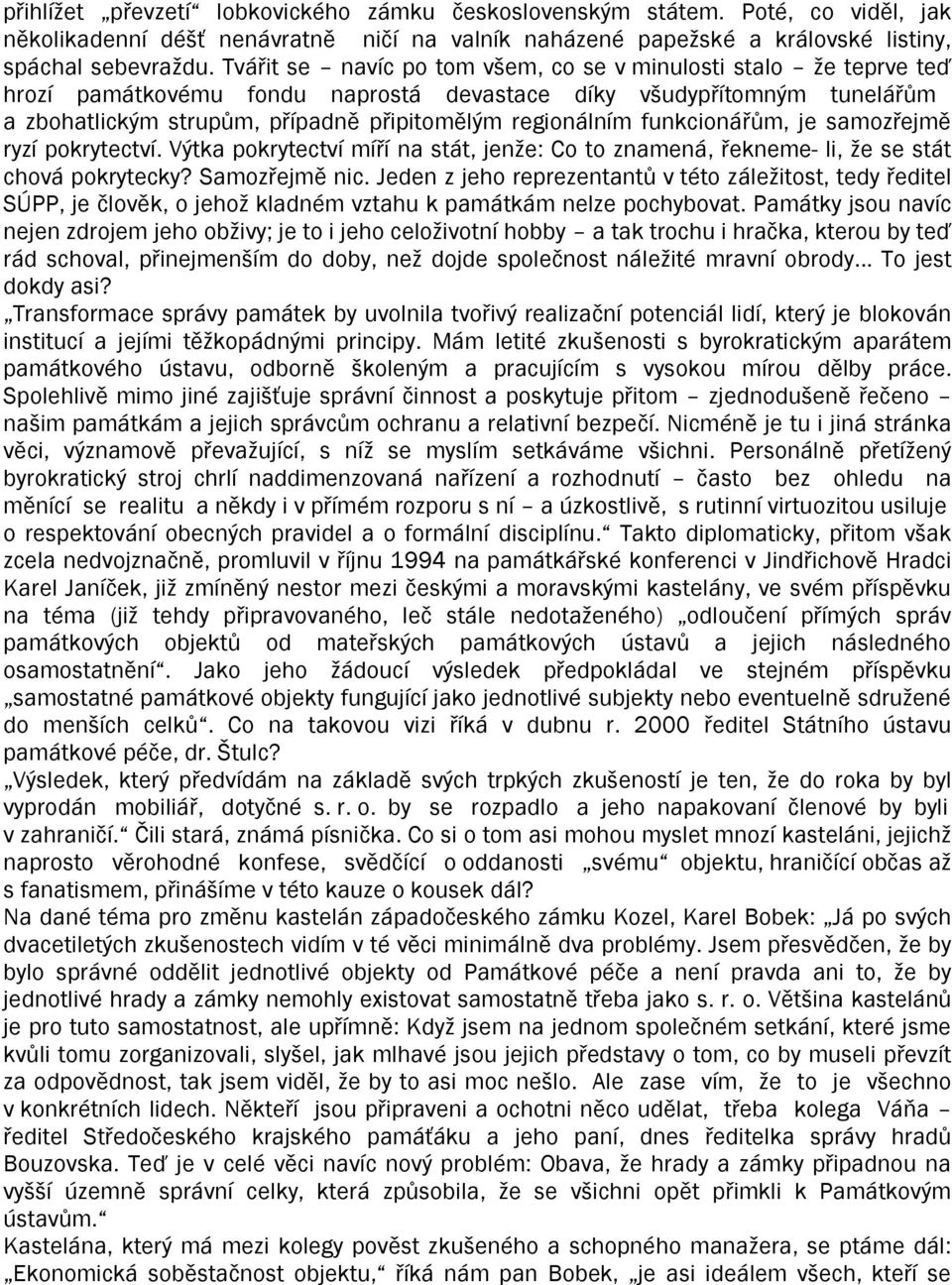 funkcionářům, je samozřejmě ryzí pokrytectví. Výtka pokrytectví míří na stát, jenže: Co to znamená, řekneme- li, že se stát chová pokrytecky? Samozřejmě nic.