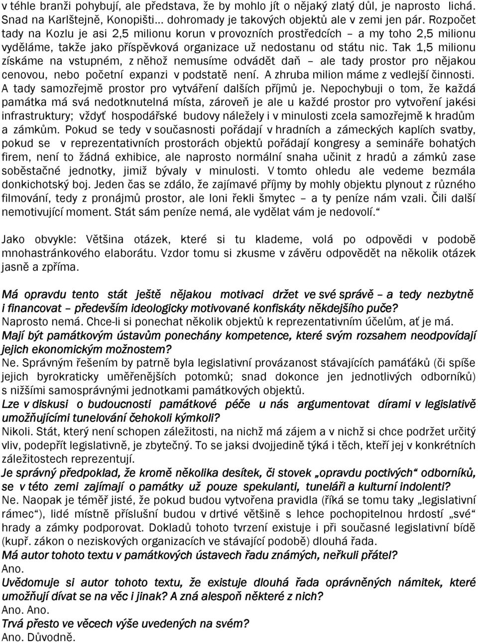 Tak 1,5 milionu získáme na vstupném, z něhož nemusíme odvádět daň ale tady prostor pro nějakou cenovou, nebo početní expanzi v podstatě není. A zhruba milion máme z vedlejší činnosti.