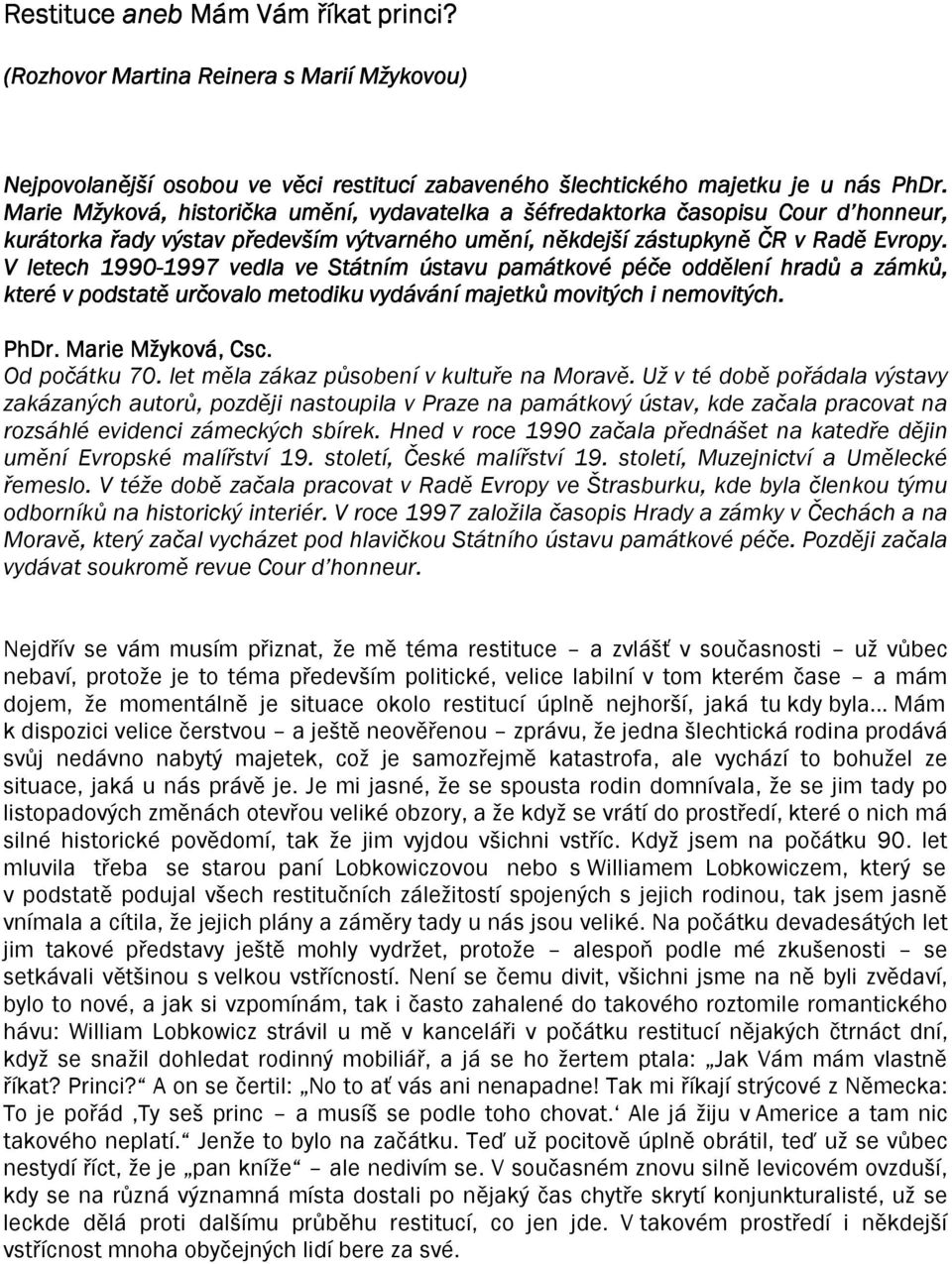 V letech 1990-1997 1997 vedla ve Státním ústavu památkové péče oddělení hradů a zámků, které v podstatě určovalo metodiku vydávání majetků movitých i nemovitých. PhDr. Marie Mžyková, Csc.