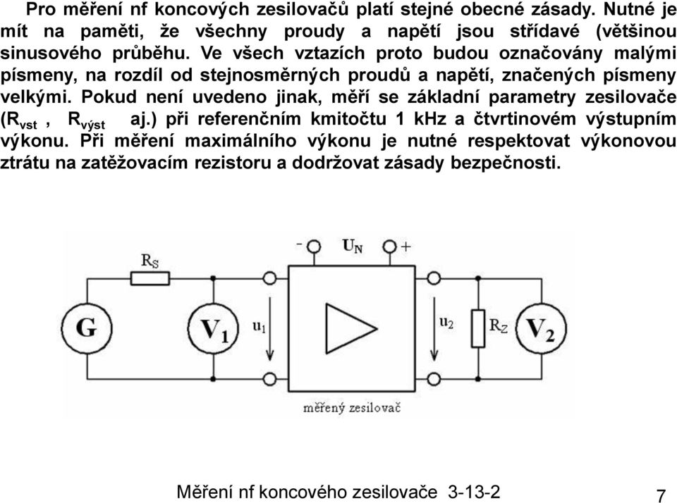 Ve všech vztazích proto budou označovány malými písmeny, na rozdíl od stejnosměrných proudů a napětí, značených písmeny velkými.